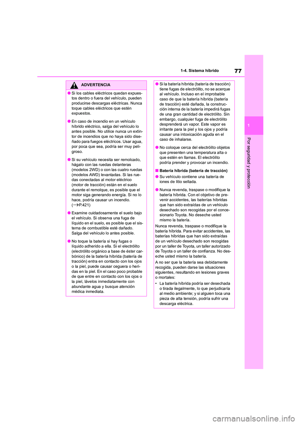 TOYOTA COROLLA CROSS 2023  Manual del propietario (in Spanish) 77
1 
1-4. Sistema híbrido
Por seguridad y protección
ADVERTENCIA
●Si los cables eléctricos quedan expues- 
tos dentro o fuera del vehículo, pueden 
producirse descargas eléctricas. Nunca  toqu