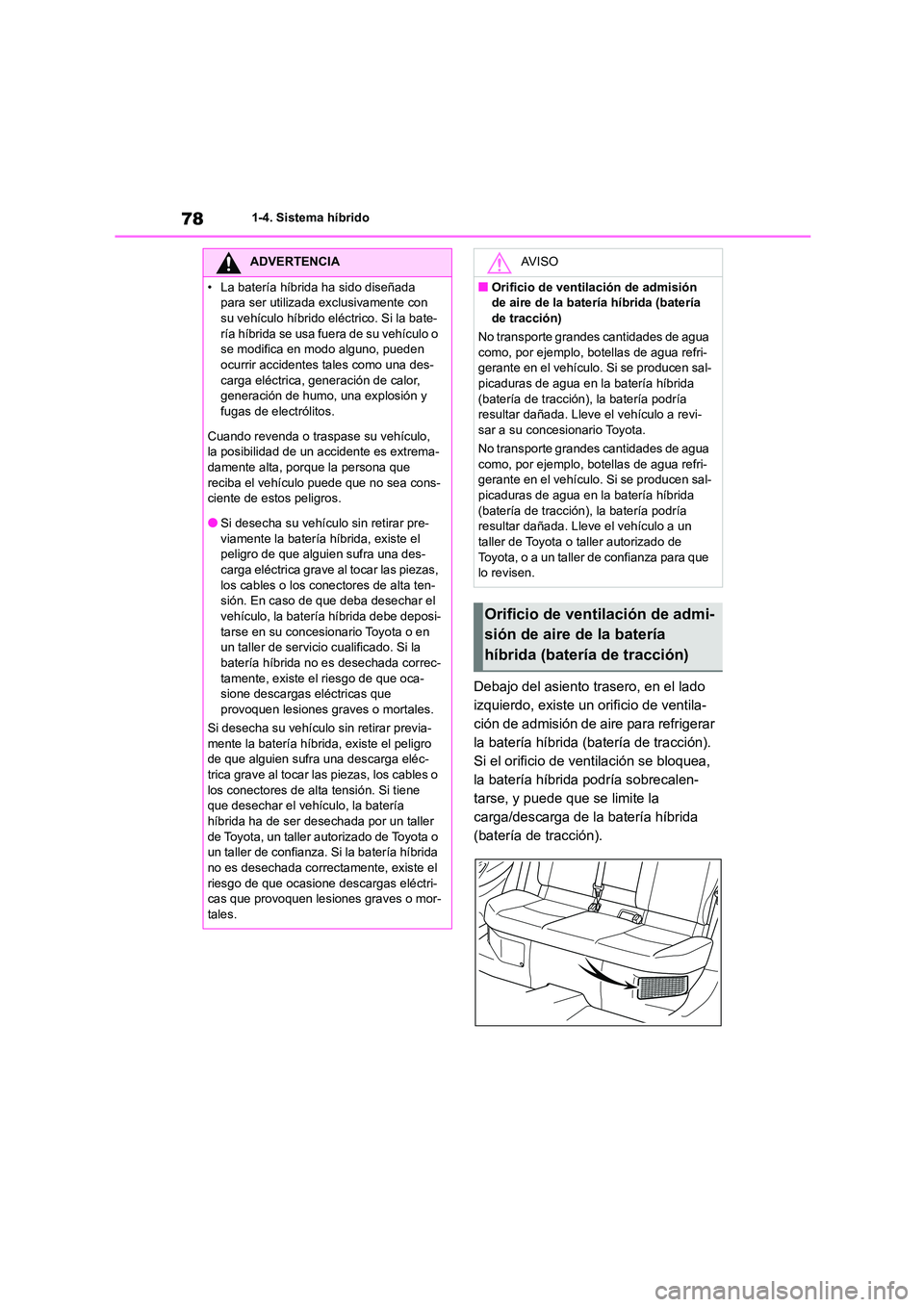 TOYOTA COROLLA CROSS 2023  Manual del propietario (in Spanish) 781-4. Sistema híbrido
Debajo del asiento trasero, en el lado  
izquierdo, existe un orificio de ventila-
ción de admisión de aire para refrigerar 
la batería híbrida (batería de tracción). 
Si