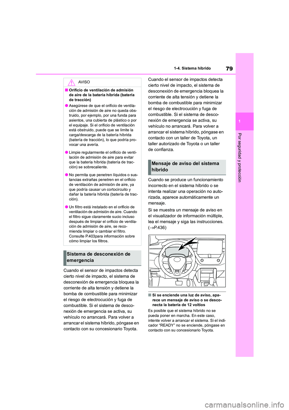 TOYOTA COROLLA CROSS 2023 Manual del propietario (in Spanish) 79
1
1-4. Sistema híbrido
Por seguridad y protección
Cuando el sensor de impactos detecta
cierto nivel de impacto, el sistema de
desconexión de emergencia bloquea la
corriente de alta tensión TOYOTA COROLLA CROSS 2023 Manual del propietario (in Spanish) 79
1
1-4. Sistema híbrido
Por seguridad y protección
Cuando el sensor de impactos detecta
cierto nivel de impacto, el sistema de
desconexión de emergencia bloquea la
corriente de alta tensión