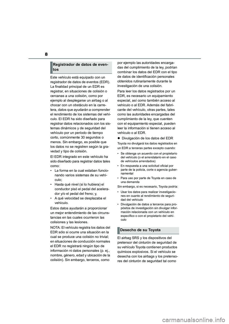 TOYOTA COROLLA CROSS 2022 Manual del propietario (in Spanish) 8
Este vehículo está equipado con un
registrador de datos de eventos (EDR).
La finalidad principal de un EDR es
registrar, en situaciones de colisión o
cercanas a una colisión, como por
ejem TOYOTA COROLLA CROSS 2022 Manual del propietario (in Spanish) 8
Este vehículo está equipado con un
registrador de datos de eventos (EDR).
La finalidad principal de un EDR es
registrar, en situaciones de colisión o
cercanas a una colisión, como por
ejem