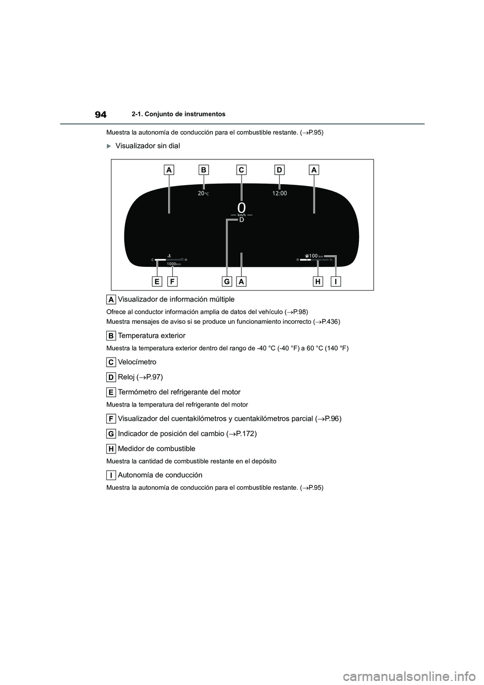 TOYOTA COROLLA CROSS 2023  Manual del propietario (in Spanish) 942-1. Conjunto de instrumentos 
Muestra la autonomía de conducción para el combustible restante. ( P. 9 5 )
Visualizador sin dial 
Visualizador de información múltiple
Ofrece al conductor i