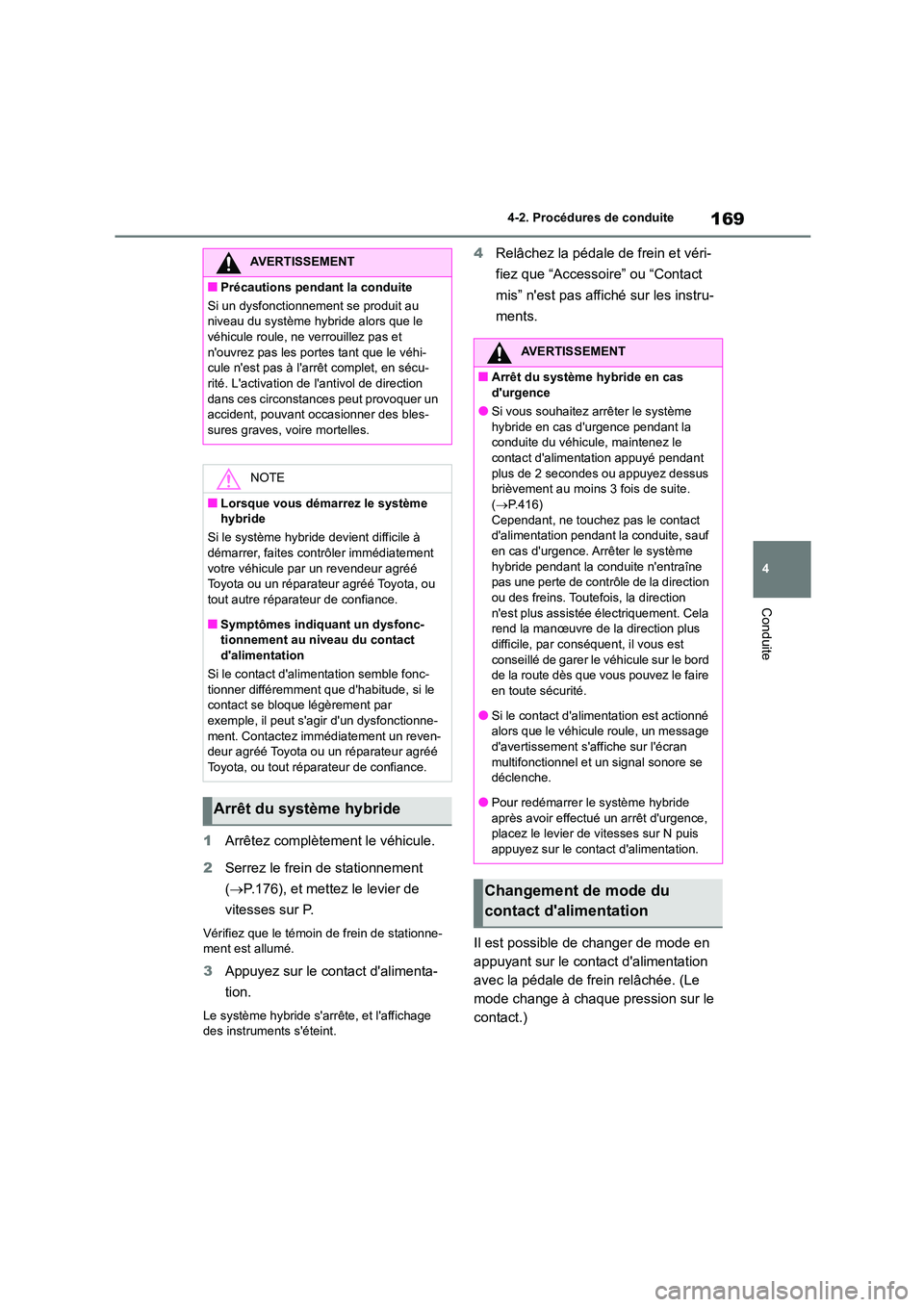 TOYOTA COROLLA CROSS 2022 Manuel du propriétaire (in French) 169
4
4-2. Procédures de conduite
Conduite
1 Arrêtez complètement le véhicule.
2 Serrez le frein de stationnement
( P.176), et mettez le levier de
vitesses sur P.
Vérifiez que le témoin TOYOTA COROLLA CROSS 2022 Manuel du propriétaire (in French) 169
4
4-2. Procédures de conduite
Conduite
1 Arrêtez complètement le véhicule.
2 Serrez le frein de stationnement
( P.176), et mettez le levier de
vitesses sur P.
Vérifiez que le témoin