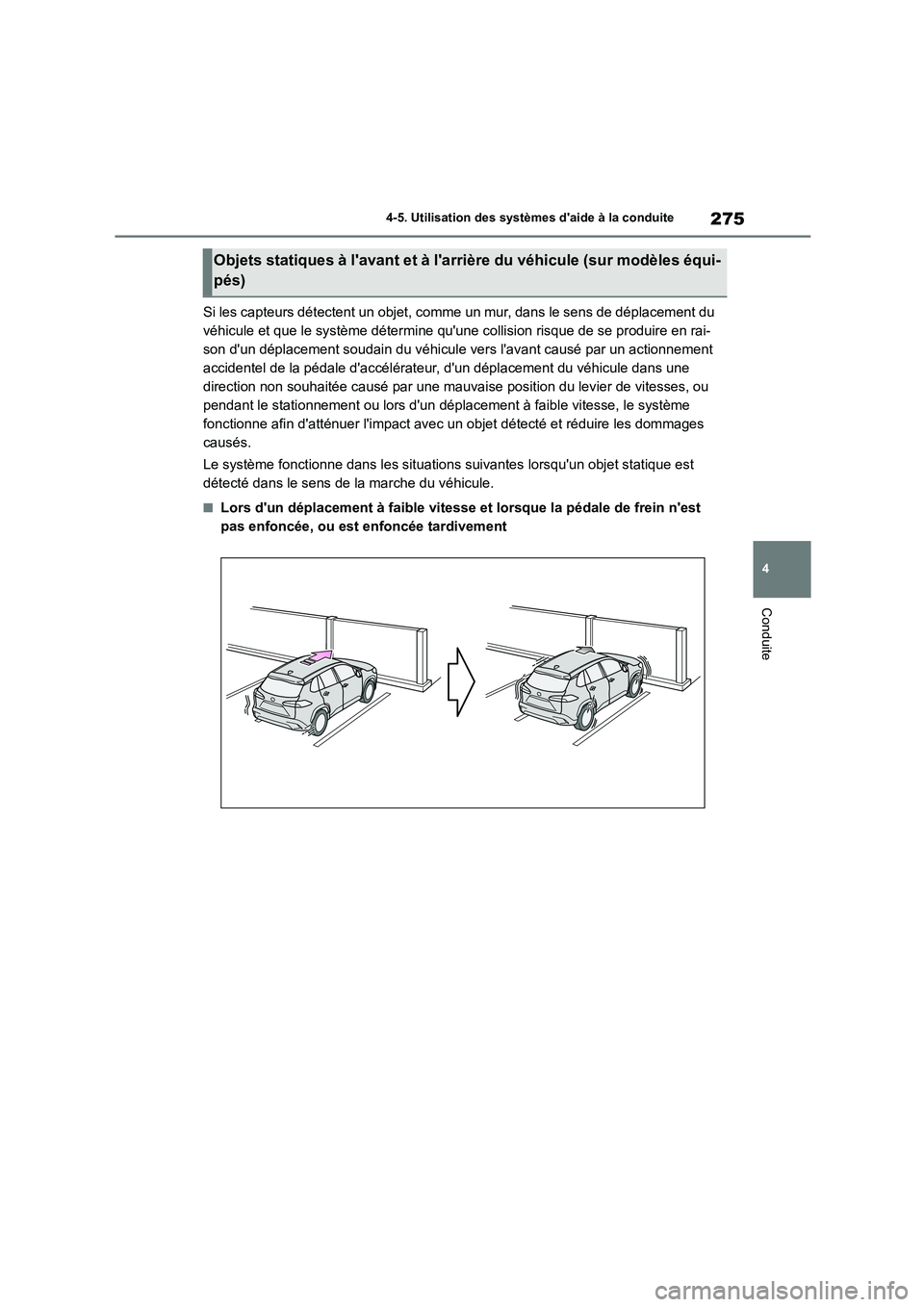 TOYOTA COROLLA CROSS 2022 Manuel du propriétaire (in French) 275
4
4-5. Utilisation des systèmes daide à la conduite
Conduite
Si les capteurs détectent un objet, comme un mur, dans le sens de déplacement du
véhicule et que le système détermine quune TOYOTA COROLLA CROSS 2022 Manuel du propriétaire (in French) 275
4
4-5. Utilisation des systèmes daide à la conduite
Conduite
Si les capteurs détectent un objet, comme un mur, dans le sens de déplacement du
véhicule et que le système détermine quune