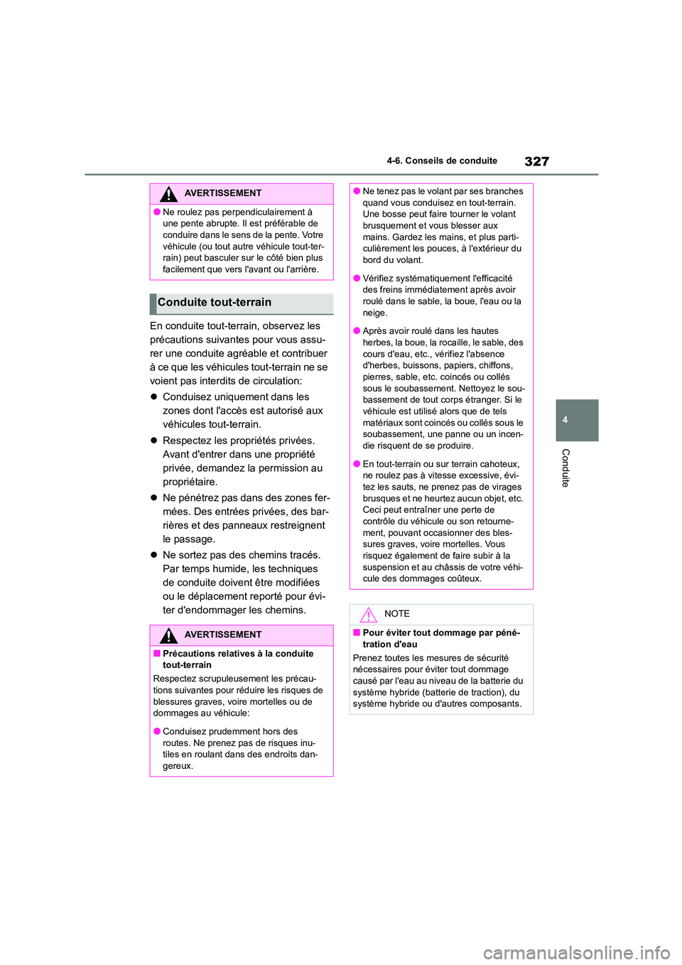 TOYOTA COROLLA CROSS 2022 Manuel du propriétaire (in French) 327
4
4-6. Conseils de conduite
Conduite
En conduite tout-terrain, observez les
précautions suivantes pour vous assu-
rer une conduite agréable et contribuer
à ce que les véhicules tout-terra TOYOTA COROLLA CROSS 2022 Manuel du propriétaire (in French) 327
4
4-6. Conseils de conduite
Conduite
En conduite tout-terrain, observez les
précautions suivantes pour vous assu-
rer une conduite agréable et contribuer
à ce que les véhicules tout-terra