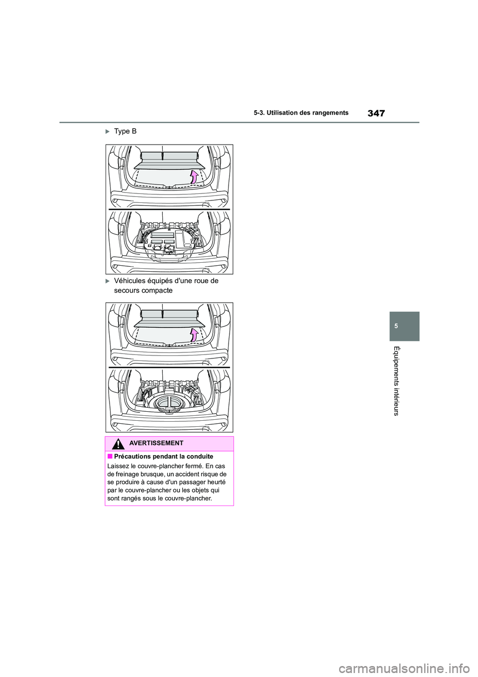 TOYOTA COROLLA CROSS 2022 Manuel du propriétaire (in French) 347
5
5-3. Utilisation des rangements
Équipements intérieurs
Type B
Véhicules équipés dune roue de
secours compacte
AVERTISSEMENT
■Précautions pendant la conduite
Laissez le couvre- TOYOTA COROLLA CROSS 2022 Manuel du propriétaire (in French) 347
5
5-3. Utilisation des rangements
Équipements intérieurs
Type B
Véhicules équipés dune roue de
secours compacte
AVERTISSEMENT
■Précautions pendant la conduite
Laissez le couvre-