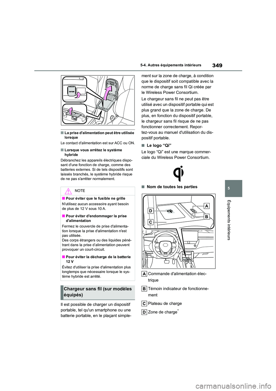 TOYOTA COROLLA CROSS 2022 Manuel du propriétaire (in French) 349
5
5-4. Autres équipements intérieurs
Équipements intérieurs
■La prise dalimentation peut être utilisée lorsque
Le contact dalimentation est sur ACC ou ON.
■Lorsque vous arrêtez le TOYOTA COROLLA CROSS 2022 Manuel du propriétaire (in French) 349
5
5-4. Autres équipements intérieurs
Équipements intérieurs
■La prise dalimentation peut être utilisée lorsque
Le contact dalimentation est sur ACC ou ON.
■Lorsque vous arrêtez le