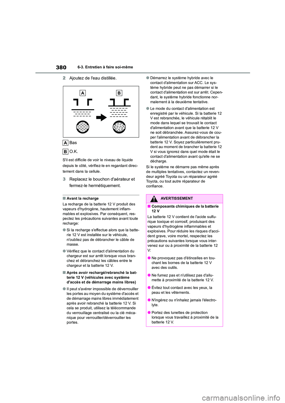 TOYOTA COROLLA CROSS 2022 Manuel du propriétaire (in French) 3806-3. Entretien à faire soi-même
2Ajoutez de leau distillée.
Bas
O.K.
Sil est difficile de voir le niveau de liquide
depuis le côté, vérifiez-le en regardant direc-
tement dans la cellul TOYOTA COROLLA CROSS 2022 Manuel du propriétaire (in French) 3806-3. Entretien à faire soi-même
2Ajoutez de leau distillée.
Bas
O.K.
Sil est difficile de voir le niveau de liquide
depuis le côté, vérifiez-le en regardant direc-
tement dans la cellul