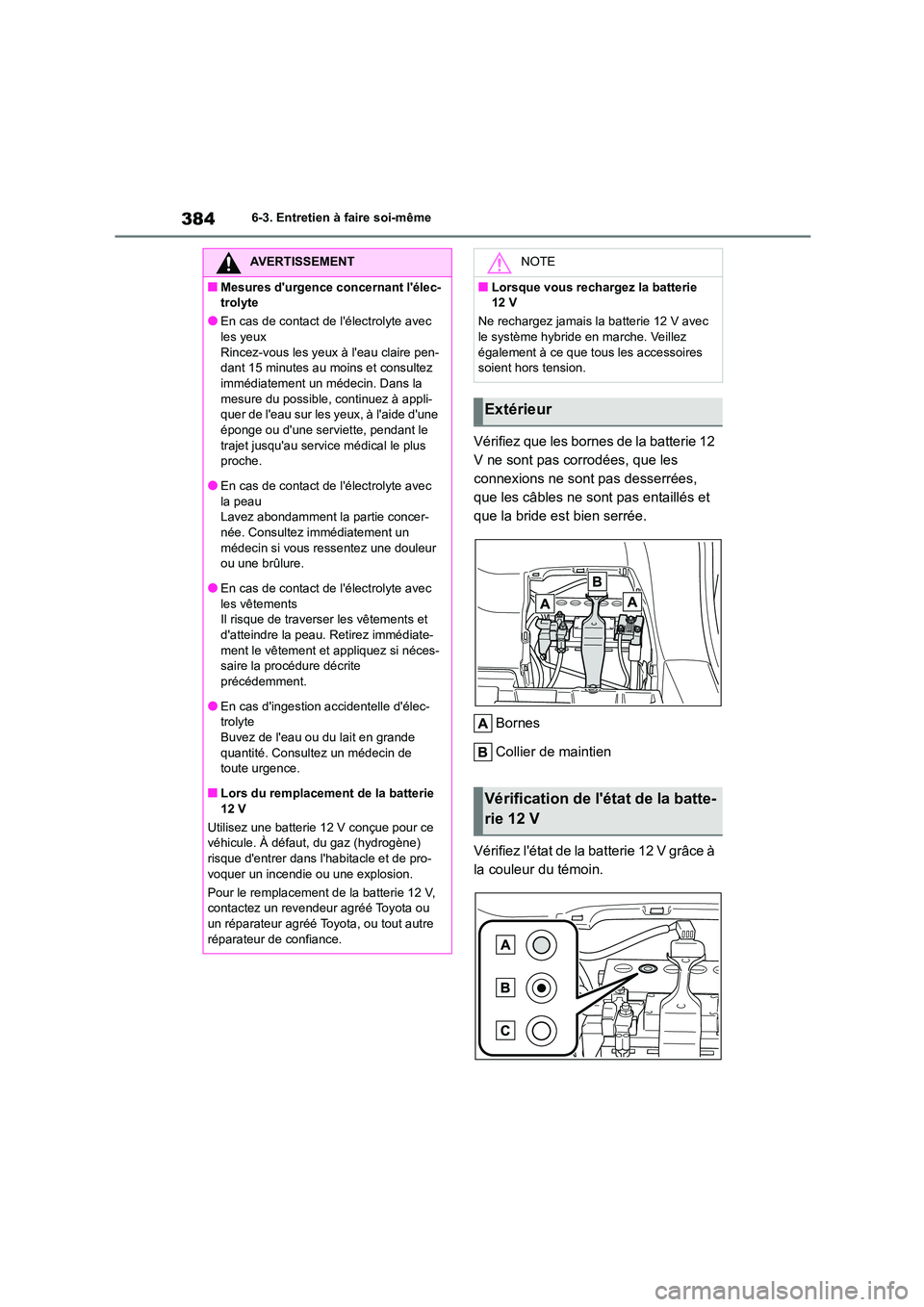 TOYOTA COROLLA CROSS 2022 Manuel du propriétaire (in French) 3846-3. Entretien à faire soi-même
Vérifiez que les bornes de la batterie 12
V ne sont pas corrodées, que les
connexions ne sont pas desserrées,
que les câbles ne sont pas entaillés et
que TOYOTA COROLLA CROSS 2022 Manuel du propriétaire (in French) 3846-3. Entretien à faire soi-même
Vérifiez que les bornes de la batterie 12
V ne sont pas corrodées, que les
connexions ne sont pas desserrées,
que les câbles ne sont pas entaillés et
que