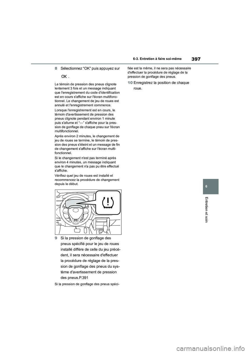 TOYOTA COROLLA CROSS 2022 Manuel du propriétaire (in French) 397
6
6-3. Entretien à faire soi-même
Entretien et soin
8 Sélectionnez “OK” puis appuyez sur
.
Le témoin de pression des pneus clignote
lentement 3 fois et un message indiquant que lenr TOYOTA COROLLA CROSS 2022 Manuel du propriétaire (in French) 397
6
6-3. Entretien à faire soi-même
Entretien et soin
8 Sélectionnez “OK” puis appuyez sur
.
Le témoin de pression des pneus clignote
lentement 3 fois et un message indiquant que lenr