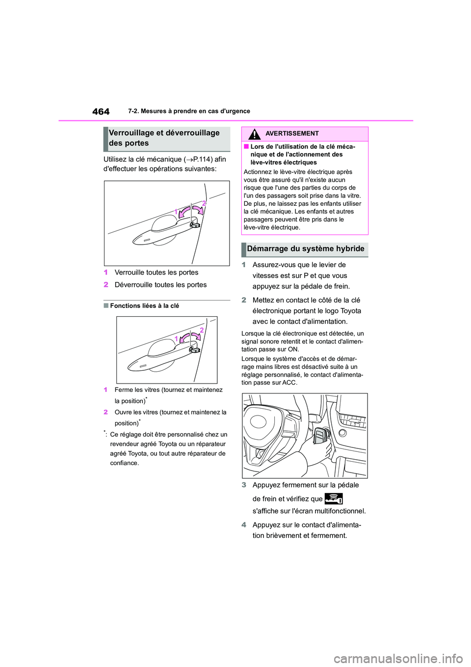 TOYOTA COROLLA CROSS 2022 Manuel du propriétaire (in French) 4647-2. Mesures à prendre en cas durgence
Utilisez la clé mécanique (P.114) afin
deffectuer les opérations suivantes:
1 Verrouille toutes les portes
2 Déverrouille toutes les portes
■F TOYOTA COROLLA CROSS 2022 Manuel du propriétaire (in French) 4647-2. Mesures à prendre en cas durgence
Utilisez la clé mécanique (P.114) afin
deffectuer les opérations suivantes:
1 Verrouille toutes les portes
2 Déverrouille toutes les portes
■F