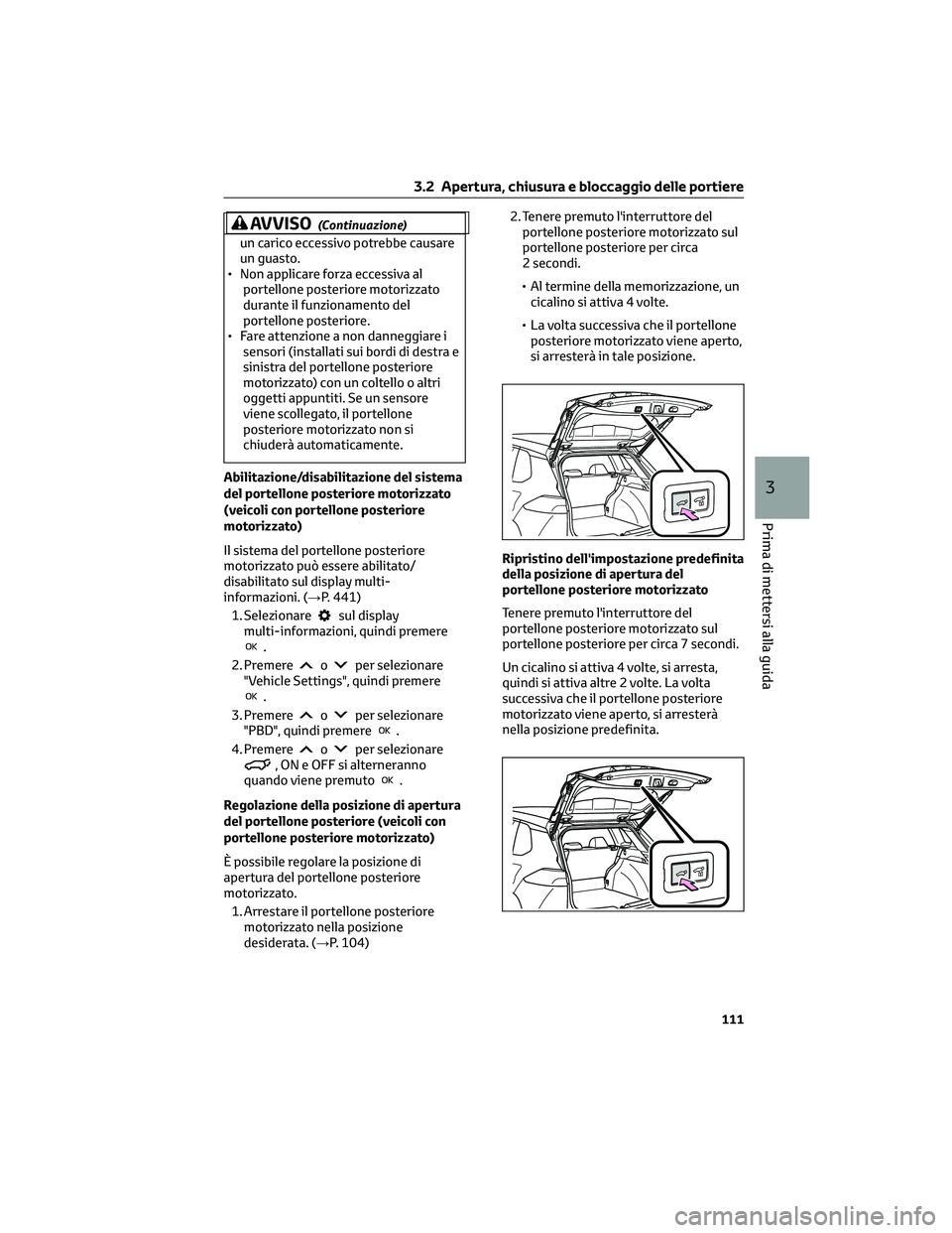 TOYOTA COROLLA CROSS 2022 Manuale duso (in Italian) AVVISO(Continuazione)
un carico eccessivo potrebbe causare
un guasto.
• Non applicare forza eccessiva al
portellone posteriore motorizzato
durante il funzionamento del
portellone posteriore.
• Far TOYOTA COROLLA CROSS 2022 Manuale duso (in Italian) AVVISO(Continuazione)
un carico eccessivo potrebbe causare
un guasto.
• Non applicare forza eccessiva al
portellone posteriore motorizzato
durante il funzionamento del
portellone posteriore.
• Far