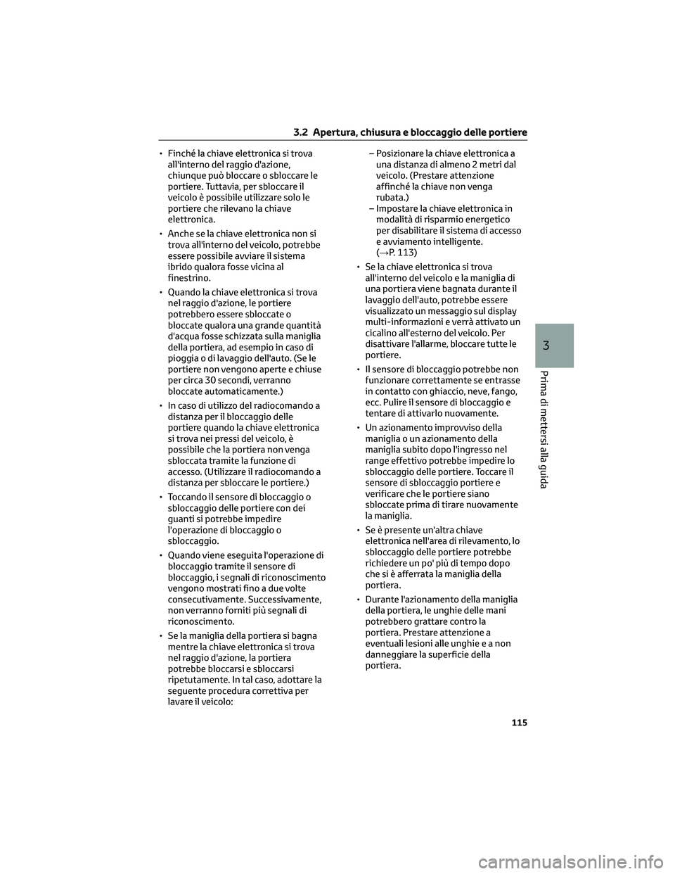TOYOTA COROLLA CROSS 2022 Manuale duso (in Italian) • Finché la chiave elettronica si trova
all'interno del raggio d'azione,
chiunque può bloccare o sbloccare le
portiere. Tuttavia, per sbloccare il
veicolo è possibile utilizzare solo le
p TOYOTA COROLLA CROSS 2022 Manuale duso (in Italian) • Finché la chiave elettronica si trova
all'interno del raggio d'azione,
chiunque può bloccare o sbloccare le
portiere. Tuttavia, per sbloccare il
veicolo è possibile utilizzare solo le
p
