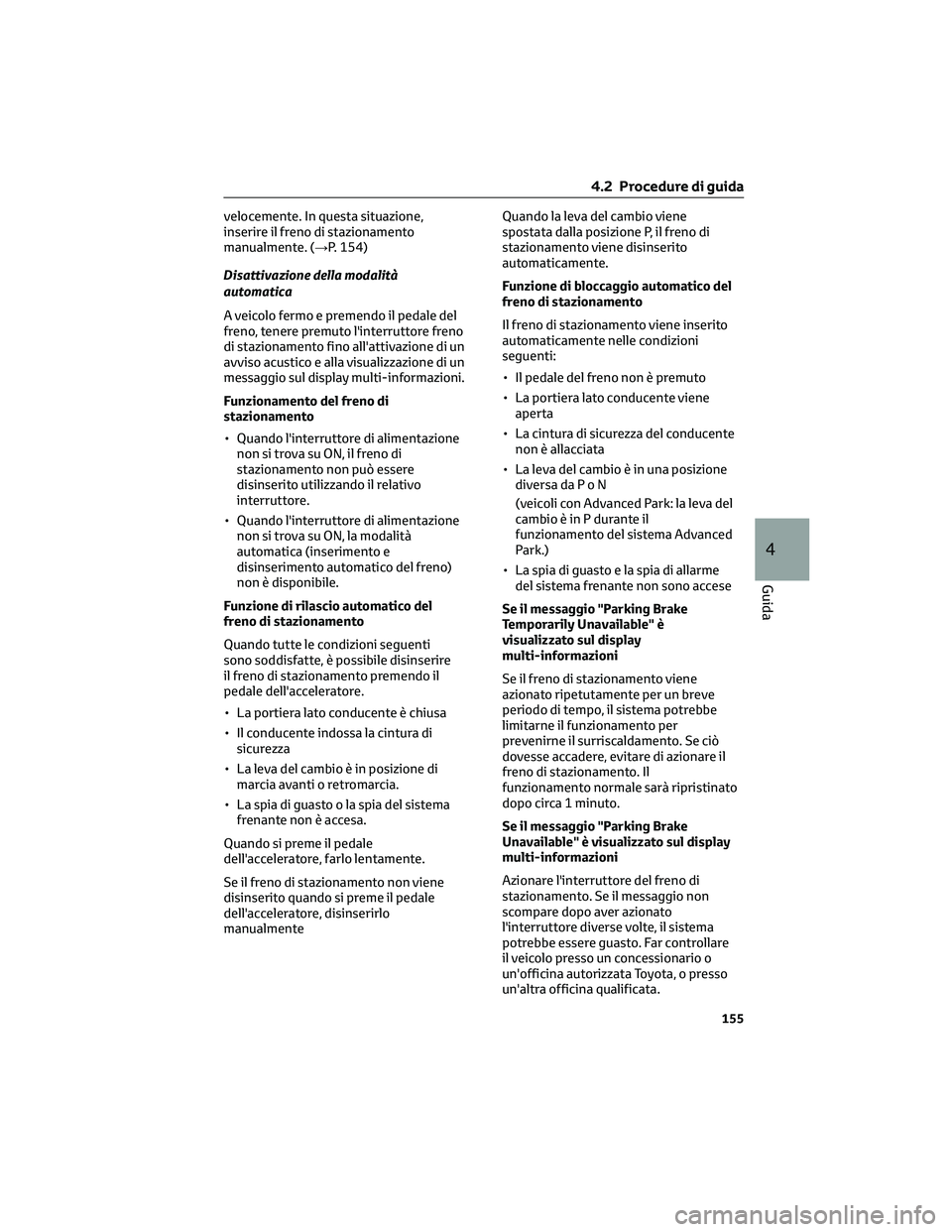 TOYOTA COROLLA CROSS 2023 Manuale duso (in Italian) velocemente. In questa situazione,
inserire il freno di stazionamento
manualmente. (→P. 154)
Disattivazione della modalità
automatica
A veicolo fermo e premendo il pedale del
freno, tenere premuto TOYOTA COROLLA CROSS 2023 Manuale duso (in Italian) velocemente. In questa situazione,
inserire il freno di stazionamento
manualmente. (→P. 154)
Disattivazione della modalità
automatica
A veicolo fermo e premendo il pedale del
freno, tenere premuto