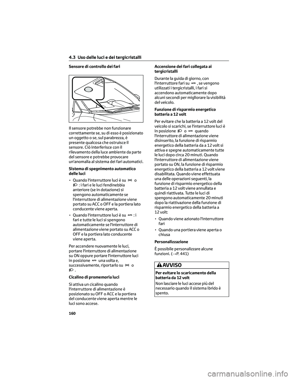 TOYOTA COROLLA CROSS 2022 Manuale duso (in Italian) Sensore di controllo dei fari
Il sensore potrebbe non funzionare
correttamente se, su di esso è posizionato
un oggetto o se, sul parabrezza, è
presente qualcosa che ostruisce il
sensore. Ciò interf TOYOTA COROLLA CROSS 2022 Manuale duso (in Italian) Sensore di controllo dei fari
Il sensore potrebbe non funzionare
correttamente se, su di esso è posizionato
un oggetto o se, sul parabrezza, è
presente qualcosa che ostruisce il
sensore. Ciò interf