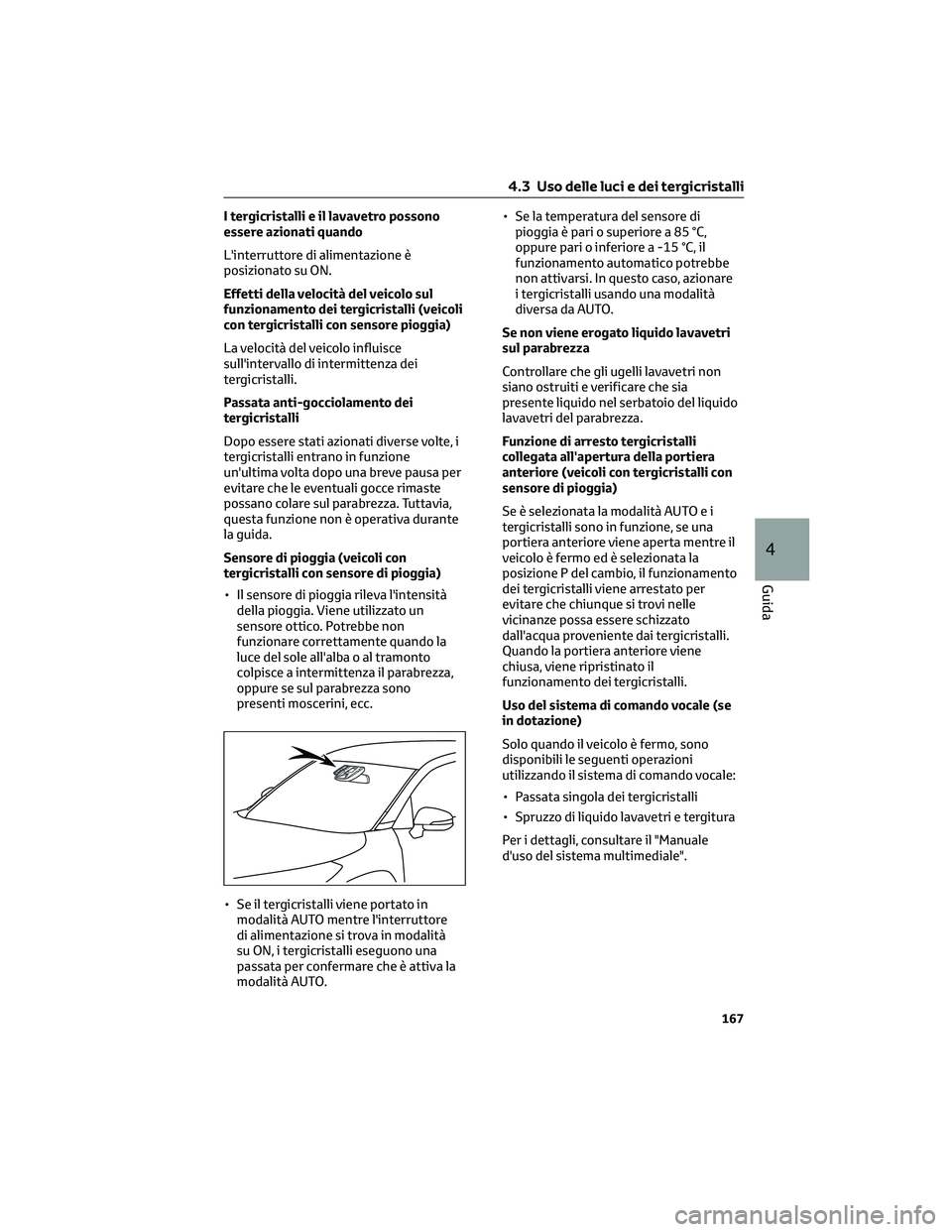 TOYOTA COROLLA CROSS 2022 Manuale duso (in Italian) I tergicristalli e il lavavetro possono
essere azionati quando
L'interruttore di alimentazione è
posizionato su ON.
Effetti della velocità del veicolo sul
funzionamento dei tergicristalli (veico TOYOTA COROLLA CROSS 2022 Manuale duso (in Italian) I tergicristalli e il lavavetro possono
essere azionati quando
L'interruttore di alimentazione è
posizionato su ON.
Effetti della velocità del veicolo sul
funzionamento dei tergicristalli (veico