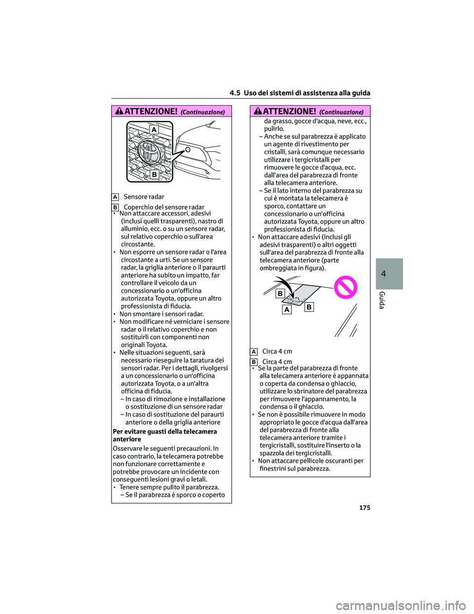 TOYOTA COROLLA CROSS 2022 Manuale duso (in Italian) ATTENZIONE!(Continuazione)
ASensore radar
BCoperchio del sensore radar
• Non attaccare accessori, adesivi
(inclusi quelli trasparenti), nastro di
alluminio, ecc. o su un sensore radar,
sul relativo TOYOTA COROLLA CROSS 2022 Manuale duso (in Italian) ATTENZIONE!(Continuazione)
ASensore radar
BCoperchio del sensore radar
• Non attaccare accessori, adesivi
(inclusi quelli trasparenti), nastro di
alluminio, ecc. o su un sensore radar,
sul relativo