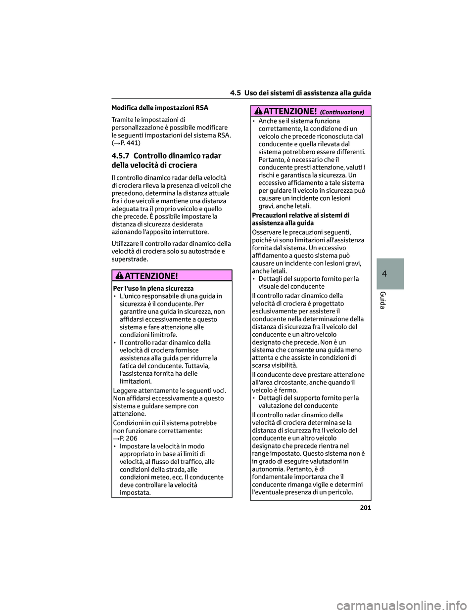 TOYOTA COROLLA CROSS 2023 Manuale duso (in Italian) Modifica delle impostazioni RSA
Tramite le impostazioni di
personalizzazione è possibile modificare
le seguenti impostazioni del sistema RSA.
(→P. 441)
4.5.7 Controllo dinamico radar
della velocità TOYOTA COROLLA CROSS 2023 Manuale duso (in Italian) Modifica delle impostazioni RSA
Tramite le impostazioni di
personalizzazione è possibile modificare
le seguenti impostazioni del sistema RSA.
(→P. 441)
4.5.7 Controllo dinamico radar
della velocitÃ