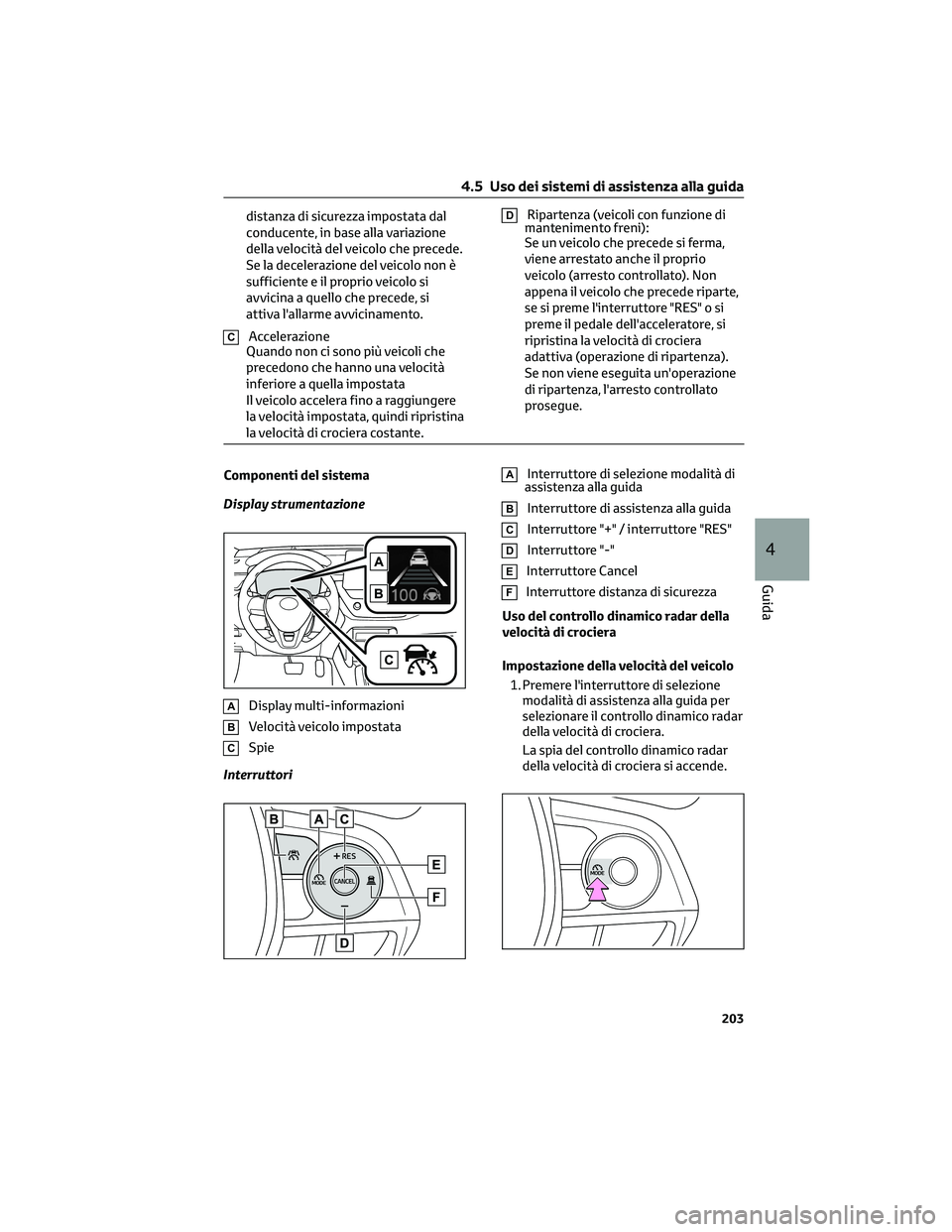 TOYOTA COROLLA CROSS 2023 Manuale duso (in Italian) distanza di sicurezza impostata dal
conducente, in base alla variazione
della velocità del veicolo che precede.
Se la decelerazione del veicolo non è
sufficiente e il proprio veicolo si
avvicina a q TOYOTA COROLLA CROSS 2023 Manuale duso (in Italian) distanza di sicurezza impostata dal
conducente, in base alla variazione
della velocità del veicolo che precede.
Se la decelerazione del veicolo non è
sufficiente e il proprio veicolo si
avvicina a q