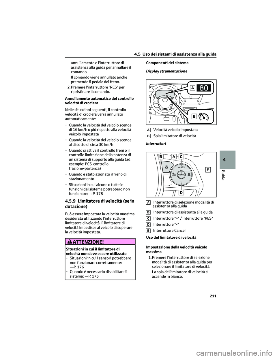 TOYOTA COROLLA CROSS 2022 Manuale duso (in Italian) annullamento o l'interruttore di
assistenza alla guida per annullare il
comando.
Il comando viene annullato anche
premendo il pedale del freno.
2. Premere l'interruttore "RES" per ripr TOYOTA COROLLA CROSS 2022 Manuale duso (in Italian) annullamento o l'interruttore di
assistenza alla guida per annullare il
comando.
Il comando viene annullato anche
premendo il pedale del freno.
2. Premere l'interruttore "RES" per ripr