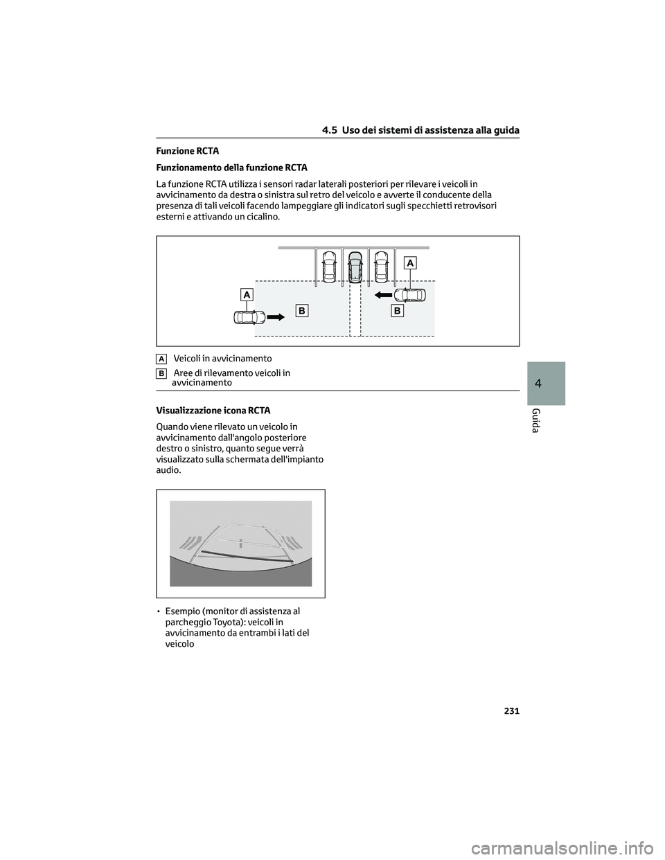 TOYOTA COROLLA CROSS 2022 Manuale duso (in Italian) Funzione RCTA
Funzionamento della funzione RCTA
La funzione RCTA utilizza i sensori radar laterali posteriori per rilevare i veicoli in
avvicinamento da destra o sinistra sul retro del veicolo e avver TOYOTA COROLLA CROSS 2022 Manuale duso (in Italian) Funzione RCTA
Funzionamento della funzione RCTA
La funzione RCTA utilizza i sensori radar laterali posteriori per rilevare i veicoli in
avvicinamento da destra o sinistra sul retro del veicolo e avver