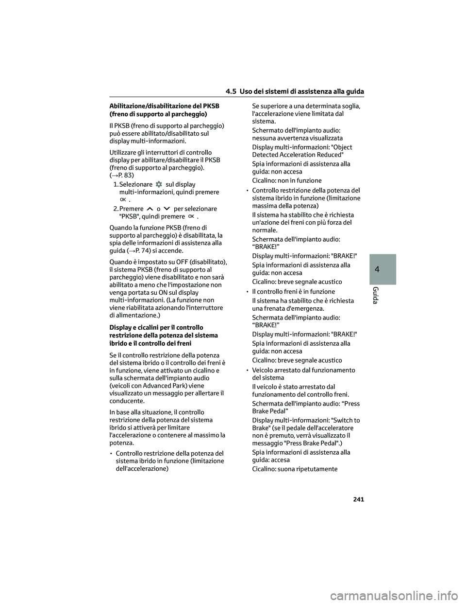 TOYOTA COROLLA CROSS 2023 Manuale duso (in Italian) Abilitazione/disabilitazione del PKSB
(freno di supporto al parcheggio)
Il PKSB (freno di supporto al parcheggio)
può essere abilitato/disabilitato sul
display multi-informazioni.
Utilizzare gli inte TOYOTA COROLLA CROSS 2023 Manuale duso (in Italian) Abilitazione/disabilitazione del PKSB
(freno di supporto al parcheggio)
Il PKSB (freno di supporto al parcheggio)
può essere abilitato/disabilitato sul
display multi-informazioni.
Utilizzare gli inte