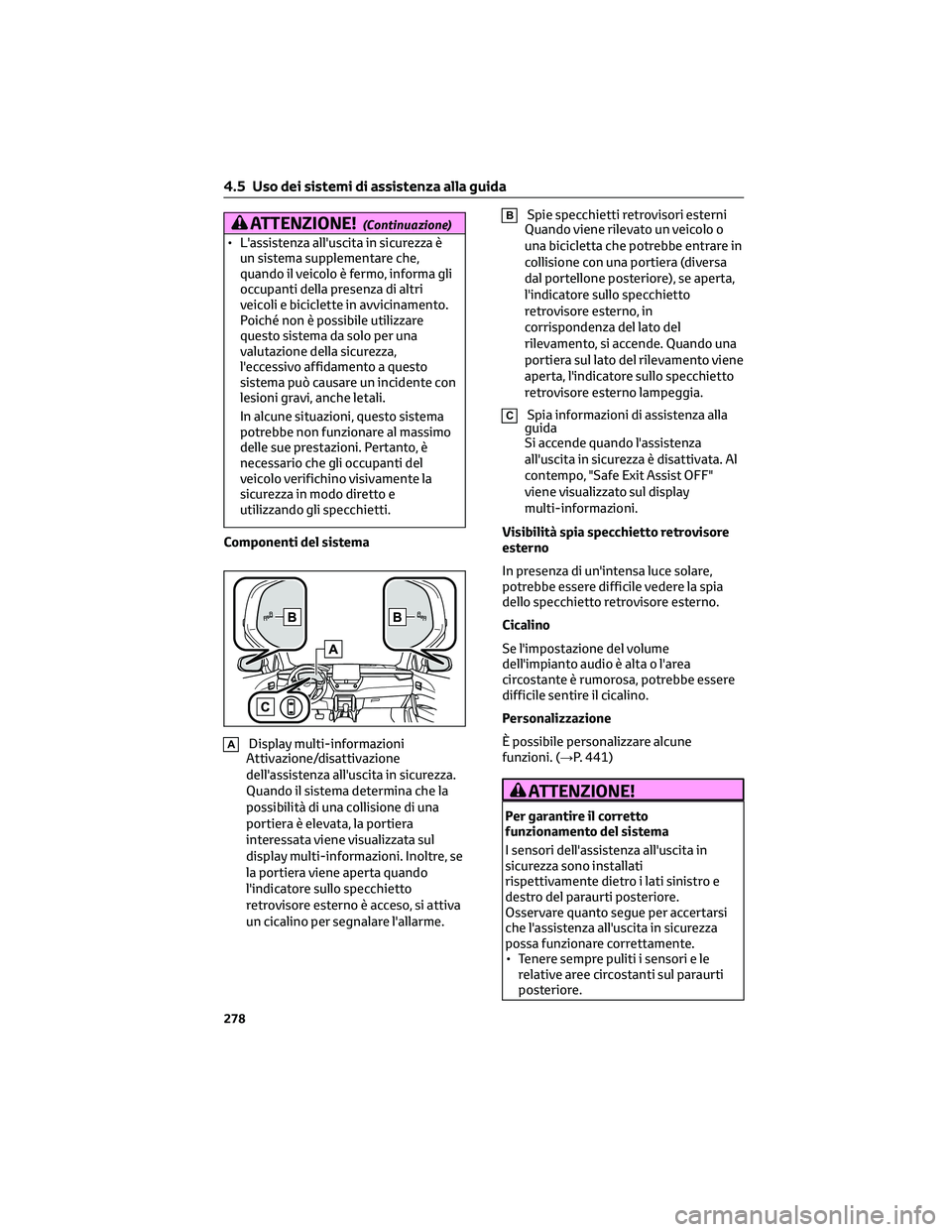 TOYOTA COROLLA CROSS 2023  Manuale duso (in Italian) ATTENZIONE!(Continuazione)
• L'assistenza all'uscita in sicurezza è
un sistema supplementare che,
quando il veicolo è fermo, informa gli
occupanti della presenza di altri
veicoli e bicicle