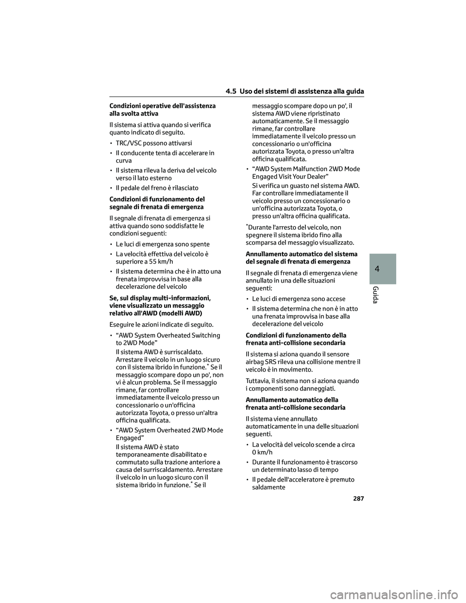 TOYOTA COROLLA CROSS 2023  Manuale duso (in Italian) Condizioni operative dell'assistenza
alla svolta attiva
Il sistema si attiva quando si verifica
quanto indicato di seguito.
• TRC/VSC possono attivarsi
• Il conducente tenta di accelerare in
c