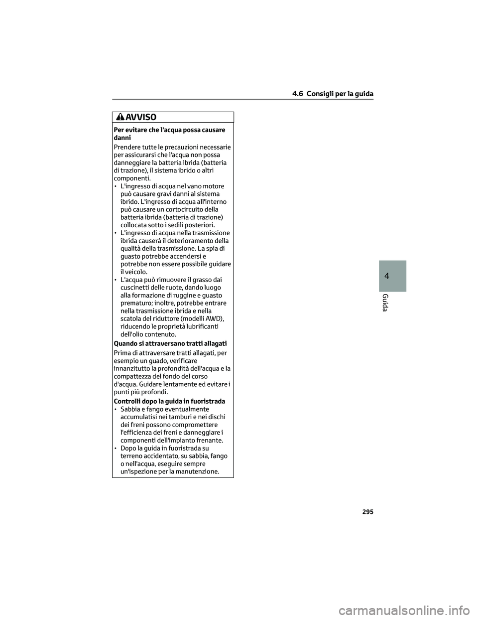 TOYOTA COROLLA CROSS 2023  Manuale duso (in Italian) AVVISO
Per evitare che l'acqua possa causare
danni
Prendere tutte le precauzioni necessarie
per assicurarsi che l'acqua non possa
danneggiare la batteria ibrida (batteria
di trazione), il sist