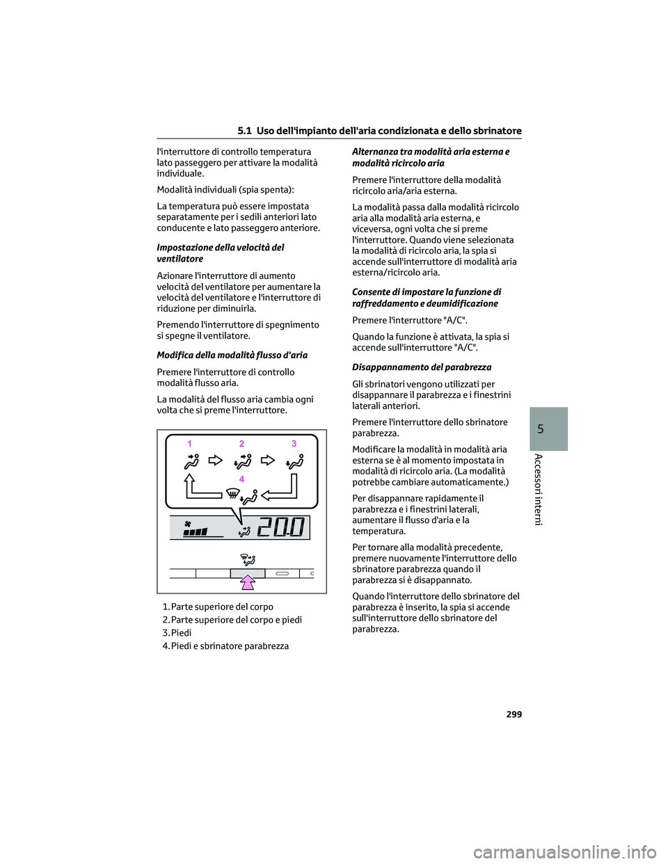 TOYOTA COROLLA CROSS 2023 Manuale duso (in Italian) l'interruttore di controllo temperatura
lato passeggero per attivare la modalità
individuale.
Modalità individuali (spia spenta):
La temperatura può essere impostata
separatamente per i sedili TOYOTA COROLLA CROSS 2023 Manuale duso (in Italian) l'interruttore di controllo temperatura
lato passeggero per attivare la modalità
individuale.
Modalità individuali (spia spenta):
La temperatura può essere impostata
separatamente per i sedili