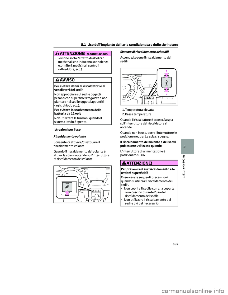 TOYOTA COROLLA CROSS 2023 Manuale duso (in Italian) ATTENZIONE!(Continuazione)
• Persone sotto l'effetto di alcolici o
medicinali che inducono sonnolenza
(sonniferi, medicinali contro il
raffreddore, ecc.)
AVVISO
Per evitare danni ai riscaldatori TOYOTA COROLLA CROSS 2023 Manuale duso (in Italian) ATTENZIONE!(Continuazione)
• Persone sotto l'effetto di alcolici o
medicinali che inducono sonnolenza
(sonniferi, medicinali contro il
raffreddore, ecc.)
AVVISO
Per evitare danni ai riscaldatori