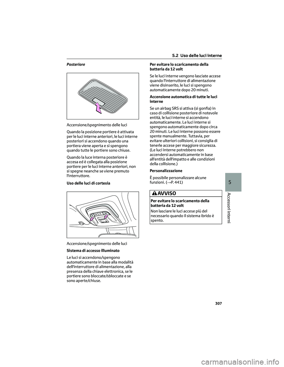 TOYOTA COROLLA CROSS 2023 Manuale duso (in Italian) Posteriore
Accensione/spegnimento delle luci
Quando la posizione portiere è attivata
per le luci interne anteriori, le luci interne
posteriori si accendono quando una
portiera viene aperta e si speng TOYOTA COROLLA CROSS 2023 Manuale duso (in Italian) Posteriore
Accensione/spegnimento delle luci
Quando la posizione portiere è attivata
per le luci interne anteriori, le luci interne
posteriori si accendono quando una
portiera viene aperta e si speng