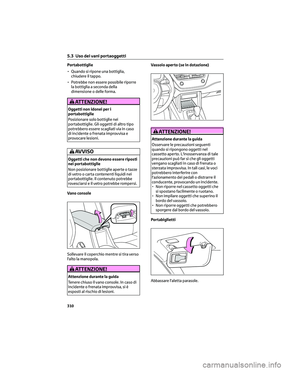 TOYOTA COROLLA CROSS 2023 Manuale duso (in Italian) Portabottiglie
• Quando si ripone una bottiglia,
chiudere il tappo.
• Potrebbe non essere possibile riporre
la bottiglia a seconda della
dimensione o delle forma.
ATTENZIONE!
Oggetti non idonei pe TOYOTA COROLLA CROSS 2023 Manuale duso (in Italian) Portabottiglie
• Quando si ripone una bottiglia,
chiudere il tappo.
• Potrebbe non essere possibile riporre
la bottiglia a seconda della
dimensione o delle forma.
ATTENZIONE!
Oggetti non idonei pe