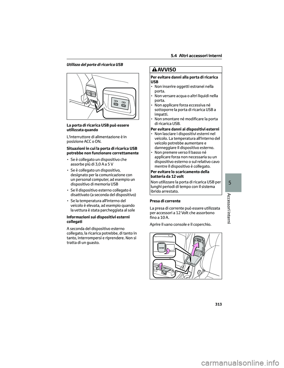 TOYOTA COROLLA CROSS 2023 Manuale duso (in Italian) Utilizzo del porte di ricarica USB
La porta di ricarica USB può essere
utilizzata quando
L'interruttore di alimentazione è in
posizione ACC o ON.
Situazioni in cui la porta di ricarica USB
potre TOYOTA COROLLA CROSS 2023 Manuale duso (in Italian) Utilizzo del porte di ricarica USB
La porta di ricarica USB può essere
utilizzata quando
L'interruttore di alimentazione è in
posizione ACC o ON.
Situazioni in cui la porta di ricarica USB
potre
