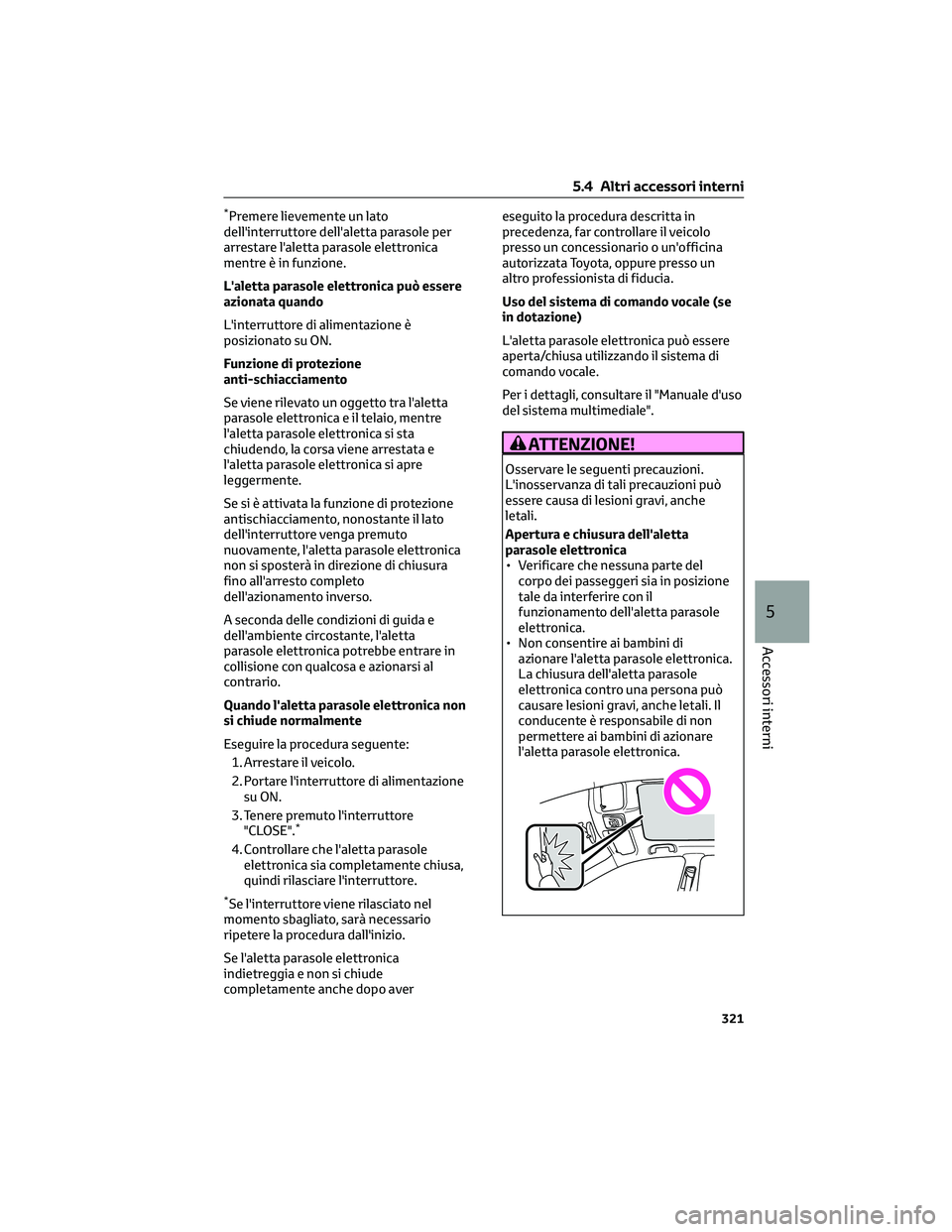 TOYOTA COROLLA CROSS 2023 Manuale duso (in Italian) *Premere lievemente un lato
dell'interruttore dell'aletta parasole per
arrestare l'aletta parasole elettronica
mentre è in funzione.
L'aletta parasole elettronica può essere
azionata TOYOTA COROLLA CROSS 2023 Manuale duso (in Italian) *Premere lievemente un lato
dell'interruttore dell'aletta parasole per
arrestare l'aletta parasole elettronica
mentre è in funzione.
L'aletta parasole elettronica può essere
azionata
