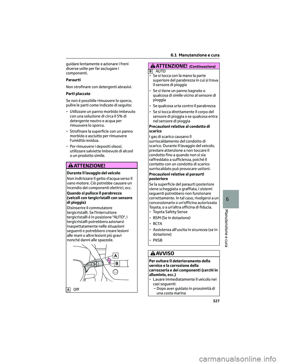 TOYOTA COROLLA CROSS 2023 Manuale duso (in Italian) guidare lentamente e azionare i freni
diverse volte per far asciugare i
componenti.
Paraurti
Non strofinare con detergenti abrasivi.
Parti placcate
Se non è possibile rimuovere lo sporco,
pulire le p TOYOTA COROLLA CROSS 2023 Manuale duso (in Italian) guidare lentamente e azionare i freni
diverse volte per far asciugare i
componenti.
Paraurti
Non strofinare con detergenti abrasivi.
Parti placcate
Se non è possibile rimuovere lo sporco,
pulire le p