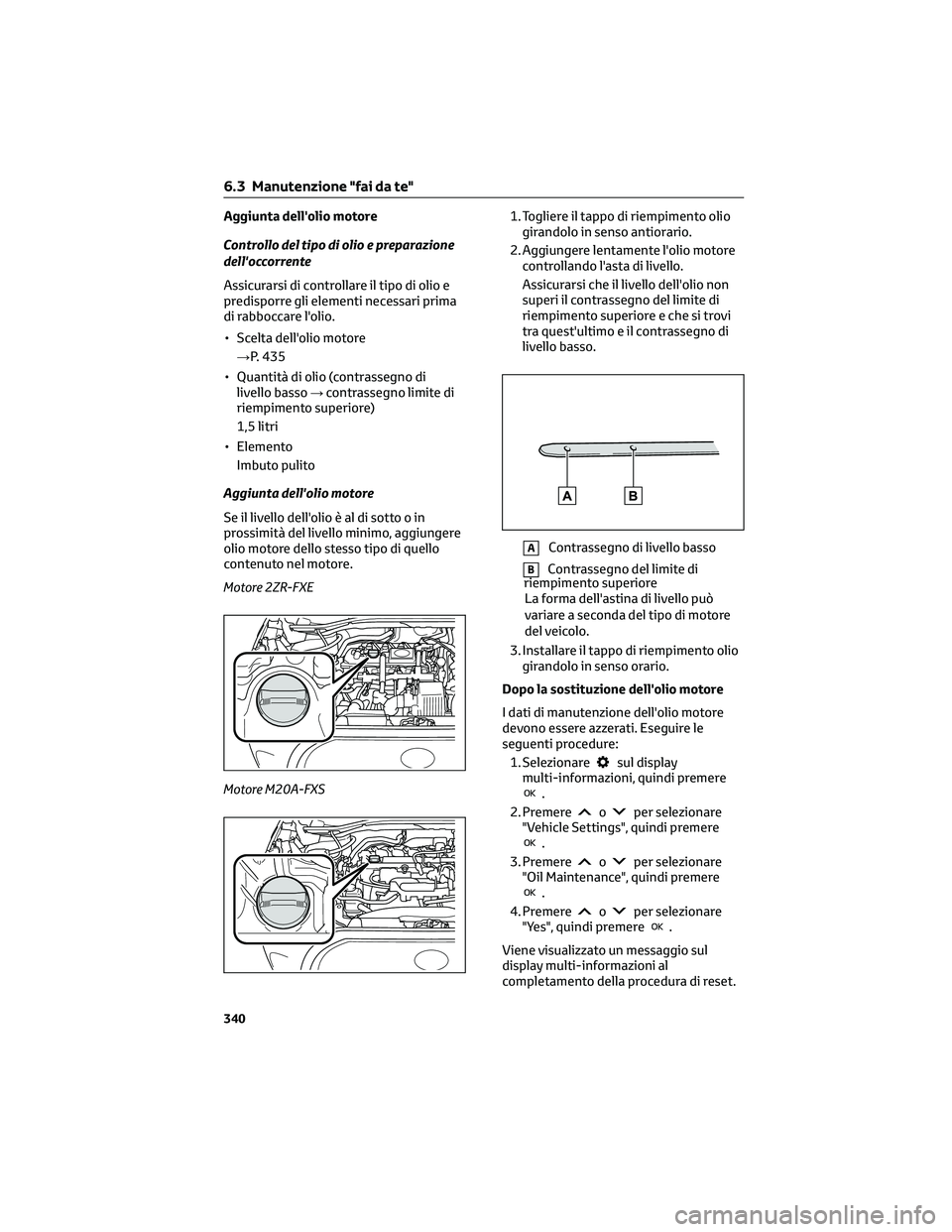 TOYOTA COROLLA CROSS 2023  Manuale duso (in Italian) Aggiunta dell'olio motore
Controllo del tipo di olio e preparazione
dell'occorrente
Assicurarsi di controllare il tipo di olio e
predisporre gli elementi necessari prima
di rabboccare l'ol