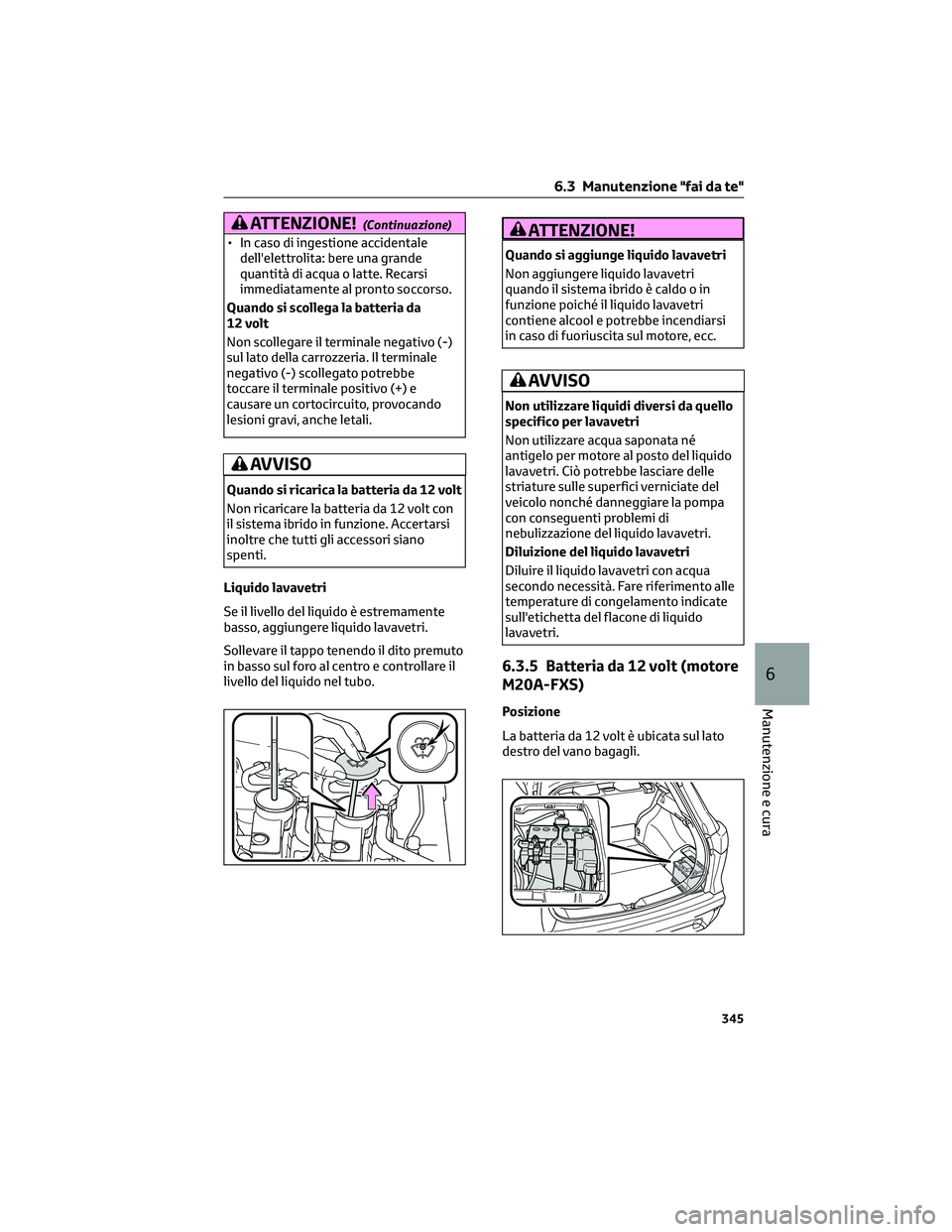 TOYOTA COROLLA CROSS 2023  Manuale duso (in Italian) ATTENZIONE!(Continuazione)
• In caso di ingestione accidentale
dell'elettrolita: bere una grande
quantità di acqua o latte. Recarsi
immediatamente al pronto soccorso.
Quando si scollega la batt