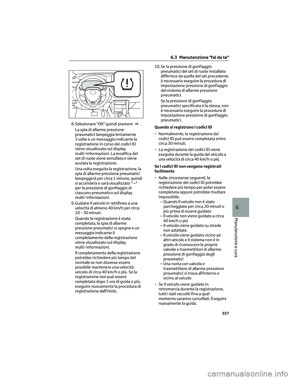 TOYOTA COROLLA CROSS 2023  Manuale duso (in Italian) 8. Selezionare "OK" quindi premere.
La spia di allarme pressione
pneumatici lampeggia lentamente
3 volte e un messaggio indicante la
registrazione in corso dei codici ID
viene visualizzato sul