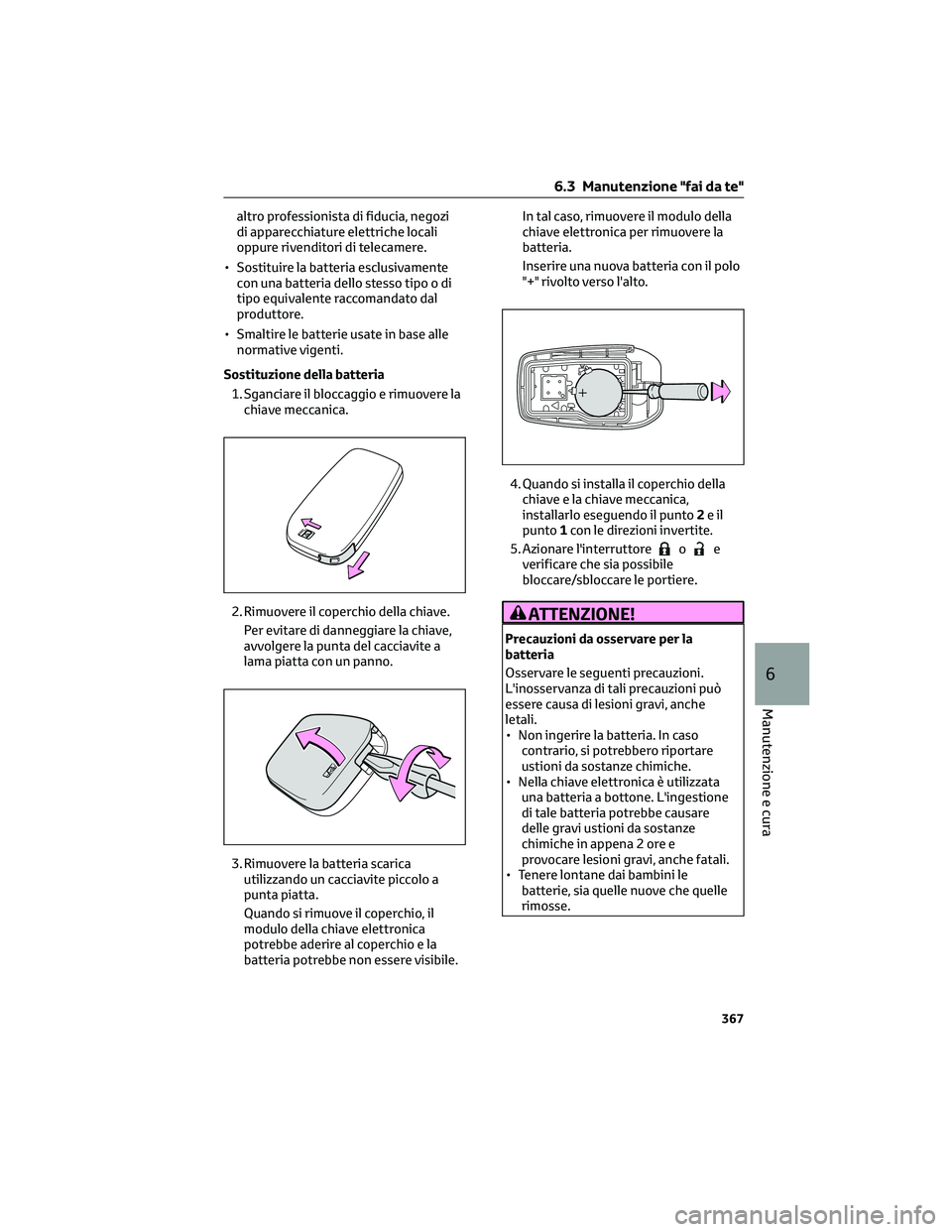 TOYOTA COROLLA CROSS 2023  Manuale duso (in Italian) altro professionista di fiducia, negozi
di apparecchiature elettriche locali
oppure rivenditori di telecamere.
• Sostituire la batteria esclusivamente con una batteria dello stesso tipo o di
tipo eq