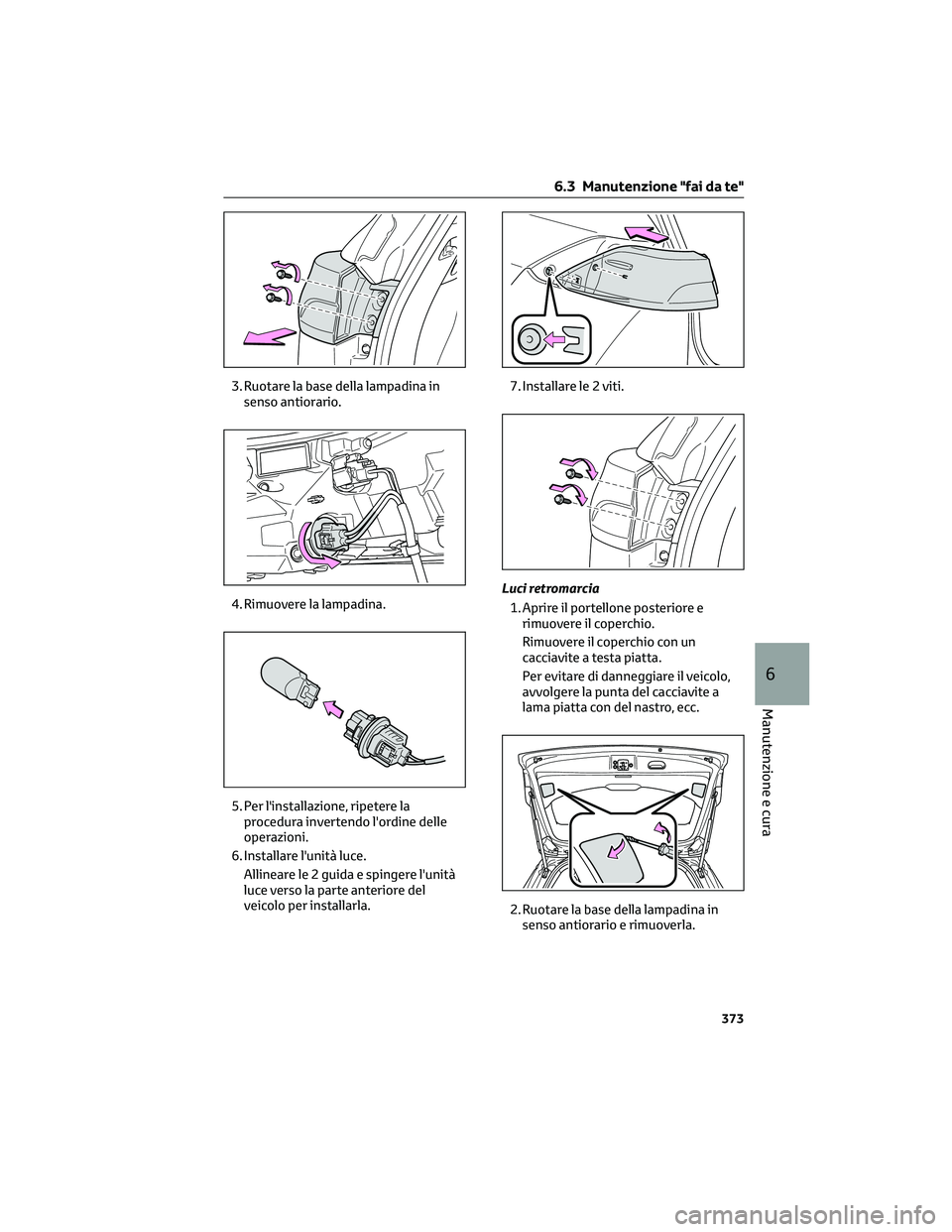 TOYOTA COROLLA CROSS 2023  Manuale duso (in Italian) 3. Ruotare la base della lampadina in
senso antiorario.
4. Rimuovere la lampadina.
5. Per l'installazione, ripetere la
procedura invertendo l'ordine delle
operazioni.
6. Installare l'unit