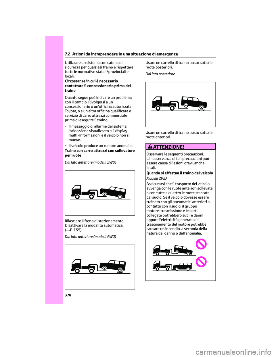 TOYOTA COROLLA CROSS 2023  Manuale duso (in Italian) Utilizzare un sistema con catena di
sicurezza per qualsiasi traino e rispettare
tutte le normative statali/provinciali e
locali.
Circostanze in cui è necessario
contattare il concessionario prima del