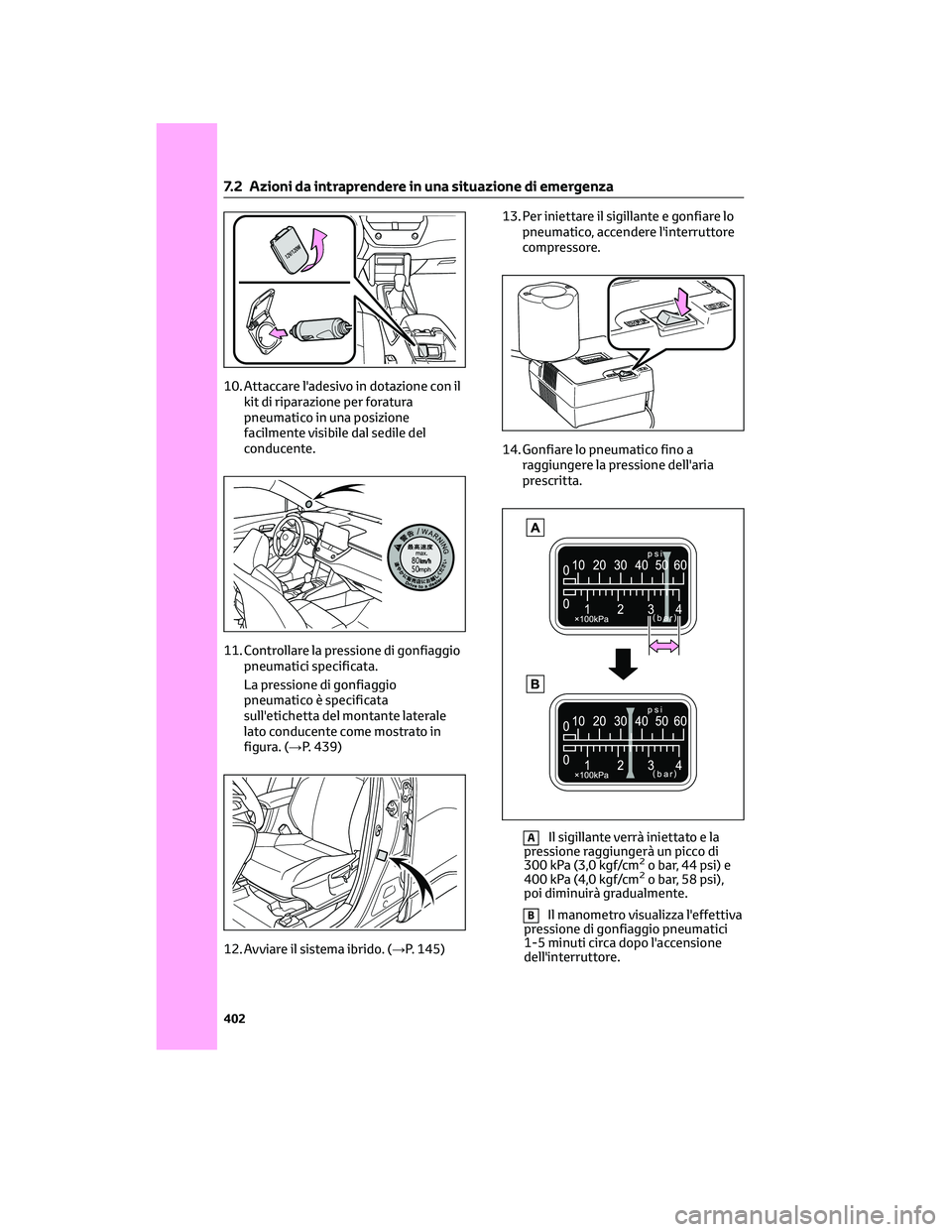TOYOTA COROLLA CROSS 2023  Manuale duso (in Italian) 10. Attaccare l'adesivo in dotazione con il
kit di riparazione per foratura
pneumatico in una posizione
facilmente visibile dal sedile del
conducente.
11. Controllare la pressione di gonfiaggio
pn