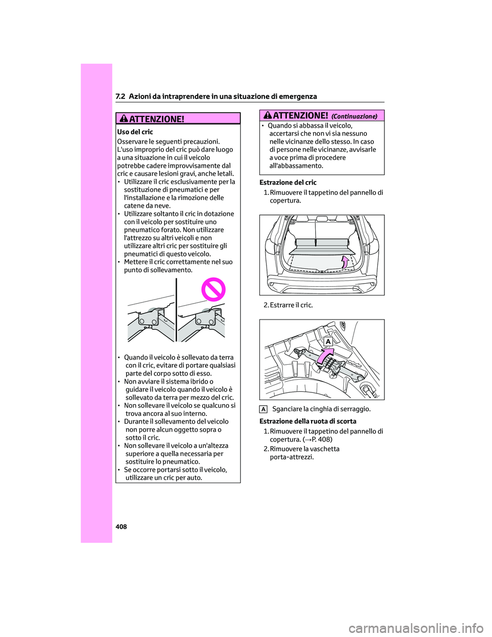TOYOTA COROLLA CROSS 2023  Manuale duso (in Italian) ATTENZIONE!
Uso del cric
Osservare le seguenti precauzioni.
L'uso improprio del cric può dare luogo
a una situazione in cui il veicolo
potrebbe cadere improvvisamente dal
cric e causare lesioni g