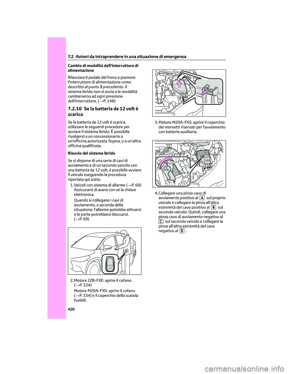 TOYOTA COROLLA CROSS 2023 Manuale duso (in Italian) Cambio di modalità dell'interruttore di
alimentazione
Rilasciare il pedale del freno e premere
l'interruttore di alimentazione come
descritto al punto3precedente. Il
sistema ibrido non si avv TOYOTA COROLLA CROSS 2023 Manuale duso (in Italian) Cambio di modalità dell'interruttore di
alimentazione
Rilasciare il pedale del freno e premere
l'interruttore di alimentazione come
descritto al punto3precedente. Il
sistema ibrido non si avv