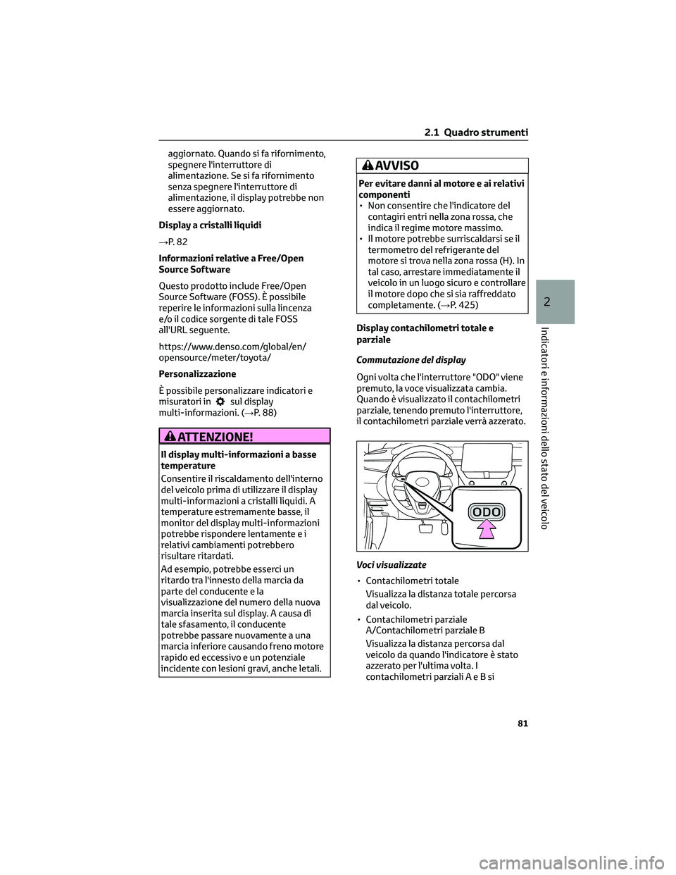 TOYOTA COROLLA CROSS 2022  Manuale duso (in Italian) aggiornato. Quando si fa rifornimento,
spegnere l'interruttore di
alimentazione. Se si fa rifornimento
senza spegnere l'interruttore di
alimentazione, il display potrebbe non
essere aggiornato