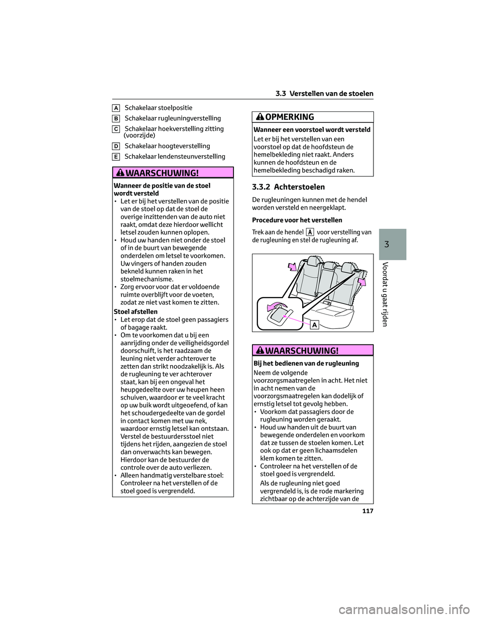 TOYOTA COROLLA CROSS 2023 Instructieboekje (in Dutch) ASchakelaar stoelpositie
BSchakelaar rugleuningverstelling
CSchakelaar hoekverstelling zitting
(voorzijde)
DSchakelaar hoogteverstelling
ESchakelaar lendensteunverstelling
WAARSCHUWING!
Wanneer de pos TOYOTA COROLLA CROSS 2023 Instructieboekje (in Dutch) ASchakelaar stoelpositie
BSchakelaar rugleuningverstelling
CSchakelaar hoekverstelling zitting
(voorzijde)
DSchakelaar hoogteverstelling
ESchakelaar lendensteunverstelling
WAARSCHUWING!
Wanneer de pos