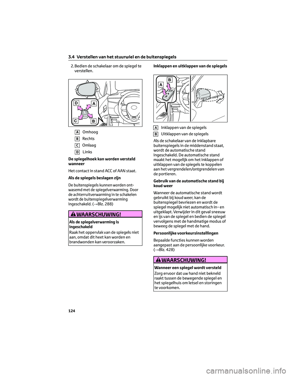 TOYOTA COROLLA CROSS 2023 Instructieboekje (in Dutch) 2. Bedien de schakelaar om de spiegel te
verstellen.
AOmhoog
BRechts
COmlaag
DLinks
De spiegelhoek kan worden versteld
wanneer
Het contact in stand ACC of AAN staat.
Als de spiegels beslagen zijn
De b TOYOTA COROLLA CROSS 2023 Instructieboekje (in Dutch) 2. Bedien de schakelaar om de spiegel te
verstellen.
AOmhoog
BRechts
COmlaag
DLinks
De spiegelhoek kan worden versteld
wanneer
Het contact in stand ACC of AAN staat.
Als de spiegels beslagen zijn
De b