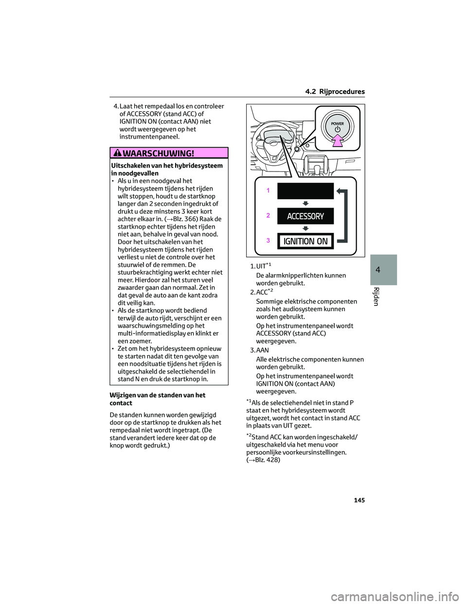 TOYOTA COROLLA CROSS 2022 Instructieboekje (in Dutch) 4. Laat het rempedaal los en controleer
of ACCESSORY (stand ACC) of
IGNITION ON (contact AAN) niet
wordt weergegeven op het
instrumentenpaneel.
WAARSCHUWING!
Uitschakelen van het hybridesysteem
in noo TOYOTA COROLLA CROSS 2022 Instructieboekje (in Dutch) 4. Laat het rempedaal los en controleer
of ACCESSORY (stand ACC) of
IGNITION ON (contact AAN) niet
wordt weergegeven op het
instrumentenpaneel.
WAARSCHUWING!
Uitschakelen van het hybridesysteem
in noo