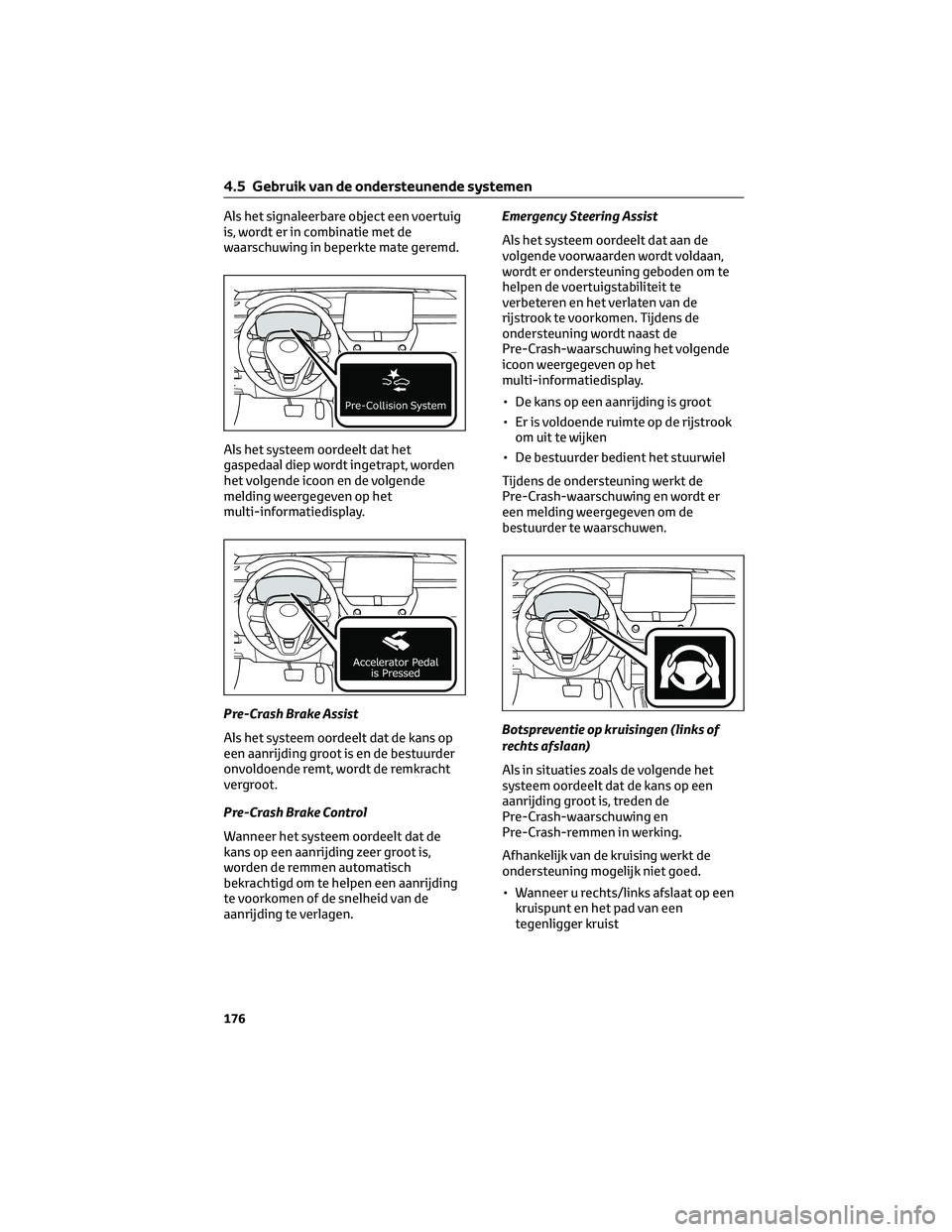 TOYOTA COROLLA CROSS 2022 Instructieboekje (in Dutch) Als het signaleerbare object een voertuig
is, wordt er in combinatie met de
waarschuwing in beperkte mate geremd.
Als het systeem oordeelt dat het
gaspedaal diep wordt ingetrapt, worden
het volgende i TOYOTA COROLLA CROSS 2022 Instructieboekje (in Dutch) Als het signaleerbare object een voertuig
is, wordt er in combinatie met de
waarschuwing in beperkte mate geremd.
Als het systeem oordeelt dat het
gaspedaal diep wordt ingetrapt, worden
het volgende i