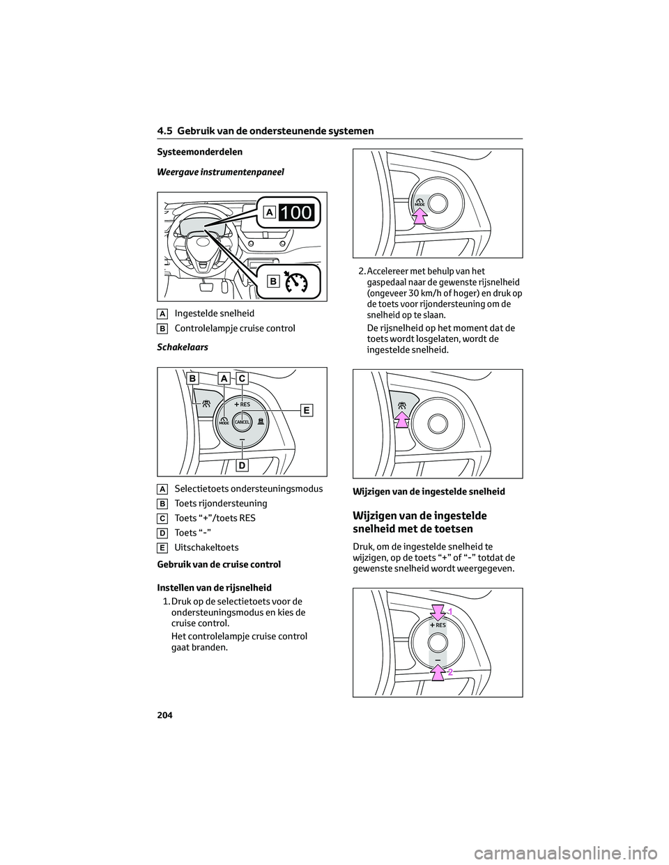 TOYOTA COROLLA CROSS 2022 Instructieboekje (in Dutch) Systeemonderdelen
Weergave instrumentenpaneel
AIngestelde snelheid
BControlelampje cruise control
Schakelaars
ASelectietoets ondersteuningsmodus
BToets rijondersteuning
CToets “+”/toets RES
DToets TOYOTA COROLLA CROSS 2022 Instructieboekje (in Dutch) Systeemonderdelen
Weergave instrumentenpaneel
AIngestelde snelheid
BControlelampje cruise control
Schakelaars
ASelectietoets ondersteuningsmodus
BToets rijondersteuning
CToets “+”/toets RES
DToets